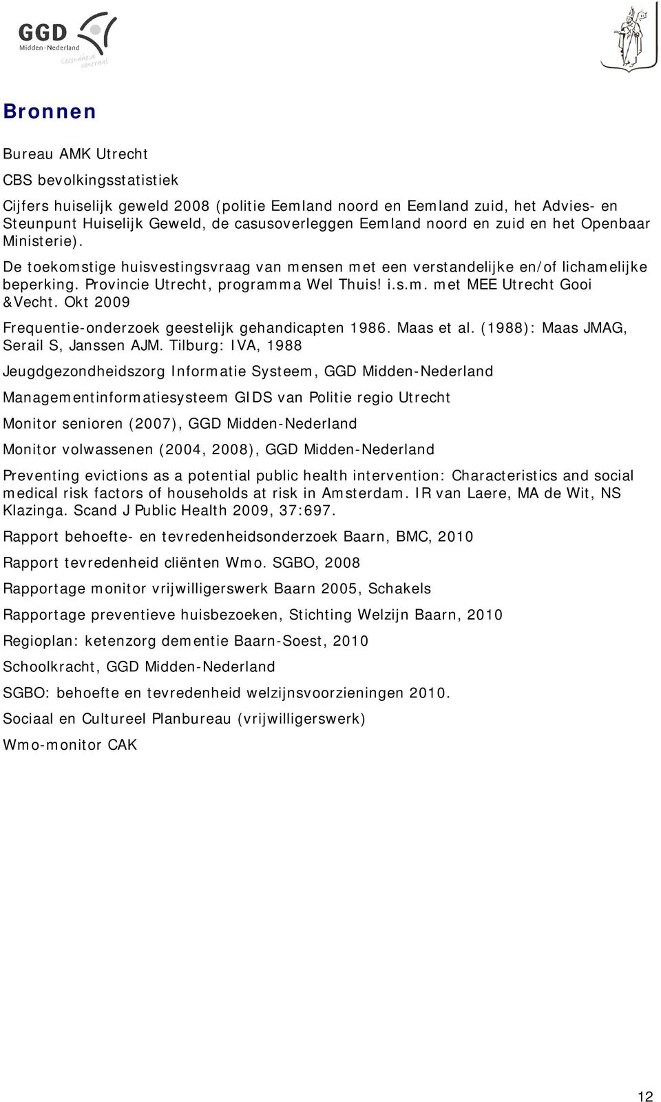 Okt 2009 Frequentie-onderzoek geestelijk gehandicapten 1986. Maas et al. (1988): Maas JMAG, Serail S, Janssen AJM.