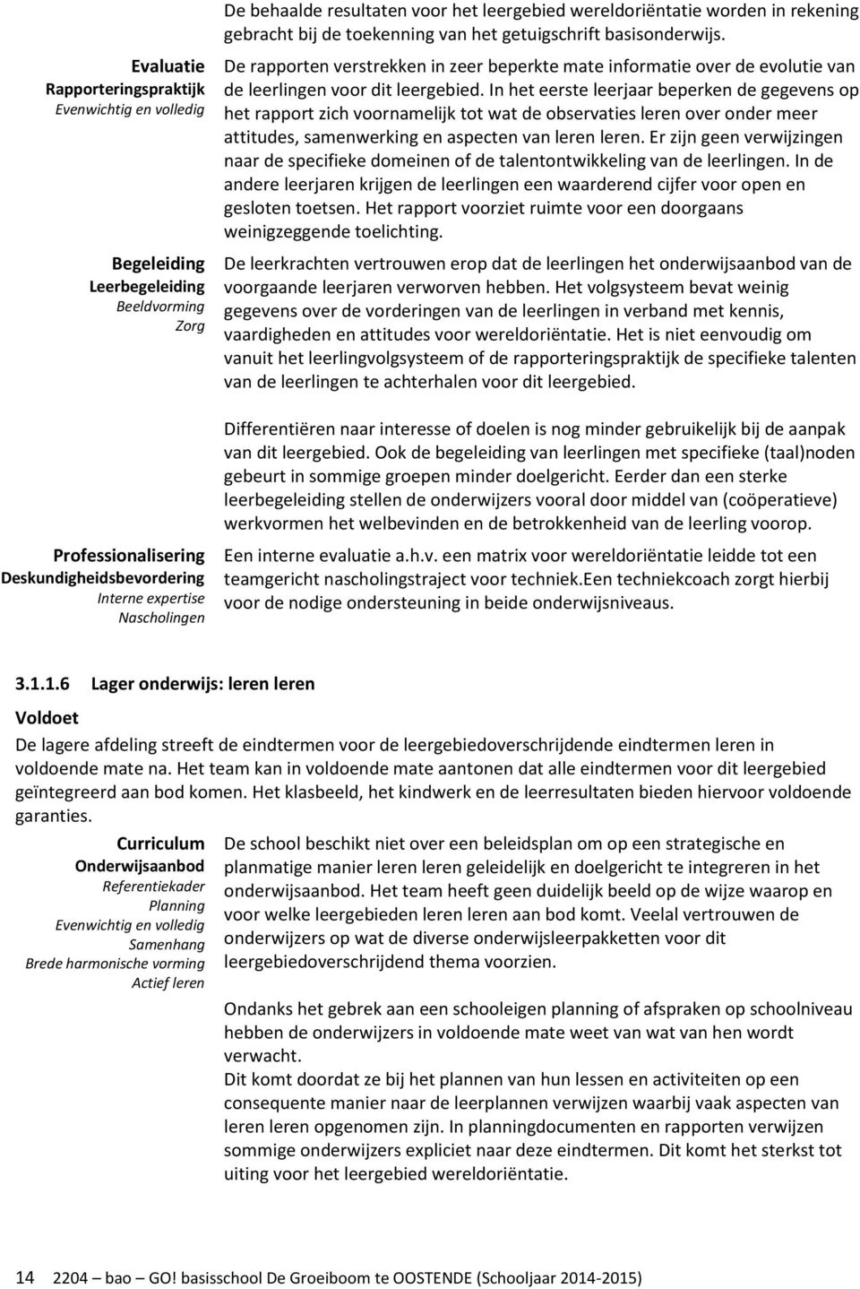 dit leergebied. In het eerste leerar beperken de gegevens op het rapport zich voornamelijk tot wat de observaties leren over onder meer attitudes, samenwerking en aspecten van leren leren.