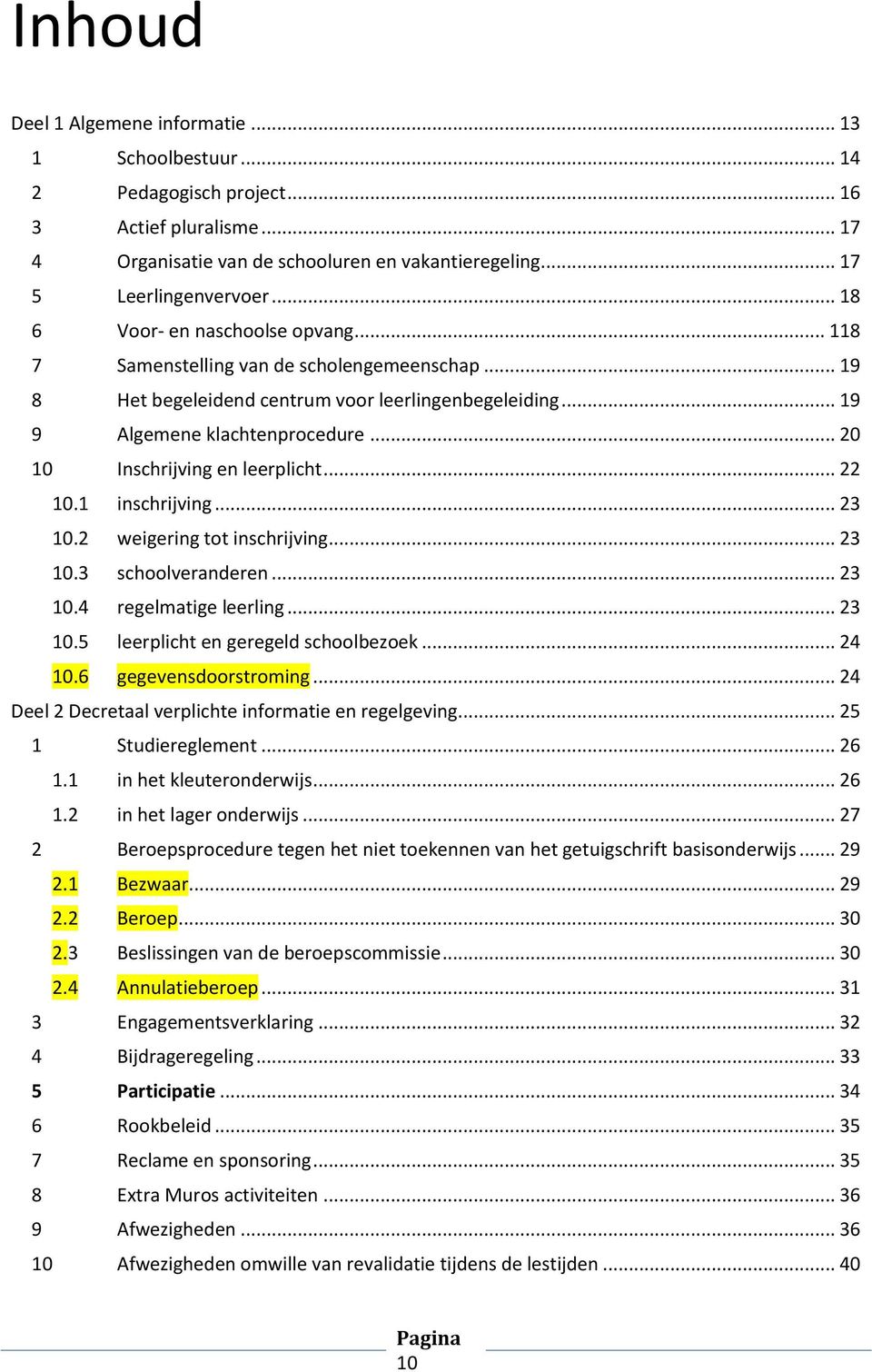 .. 20 10 Inschrijving en leerplicht... 22 10.1 inschrijving... 23 10.2 weigering tot inschrijving... 23 10.3 schoolveranderen... 23 10.4 regelmatige leerling... 23 10.5 leerplicht en geregeld schoolbezoek.