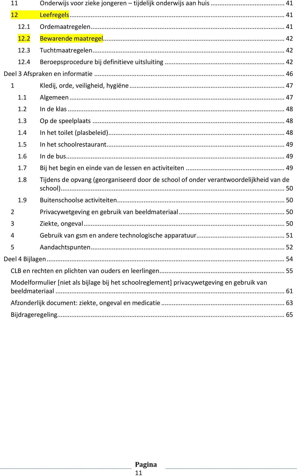 .. 49 1.6 In de bus... 49 1.7 Bij het begin en einde van de lessen en activiteiten... 49 1.8 Tijdens de opvang (georganiseerd door de school of onder verantwoordelijkheid van de school)... 50 1.