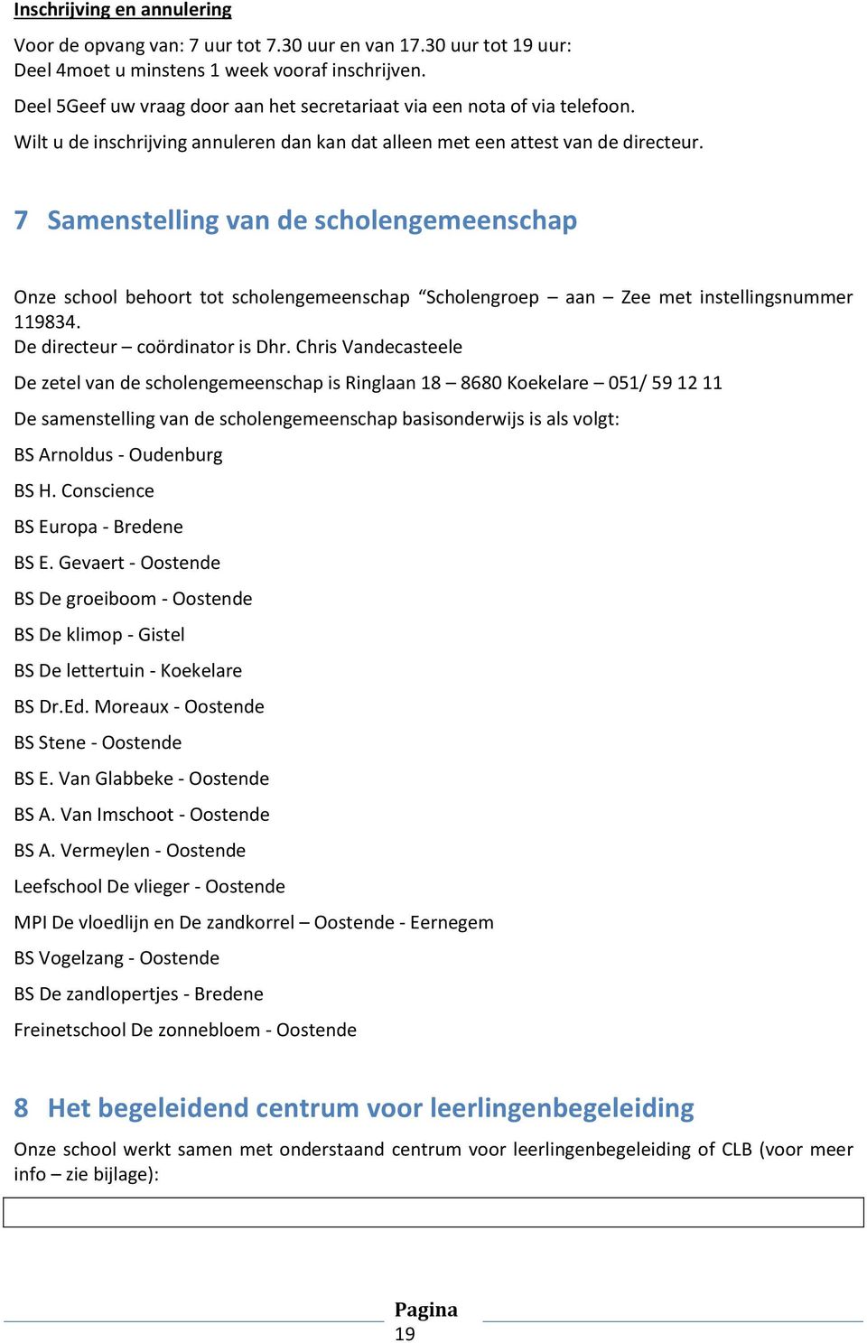 7 Samenstelling van de scholengemeenschap Onze school behoort tot scholengemeenschap Scholengroep aan Zee met instellingsnummer 119834. De directeur coördinator is Dhr.