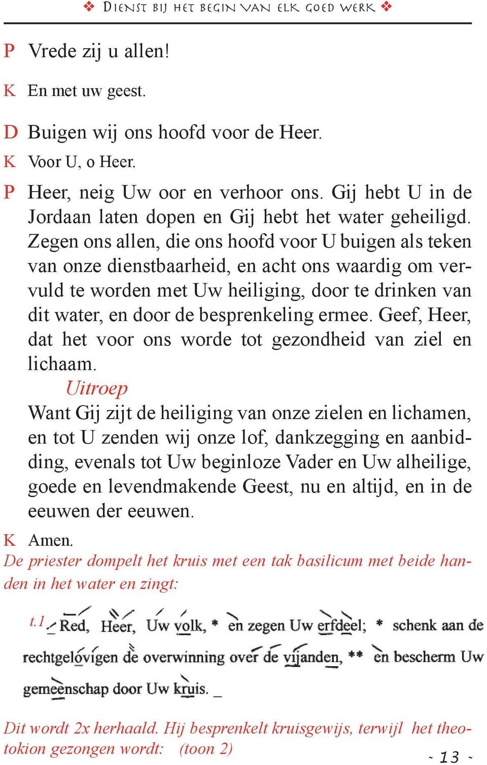 Zegen ons allen, die ons hoofd voor U buigen als teken van onze dienstbaarheid, en acht ons waardig om vervuld te worden met Uw heiliging, door te drinken van dit water, en door de besprenkeling