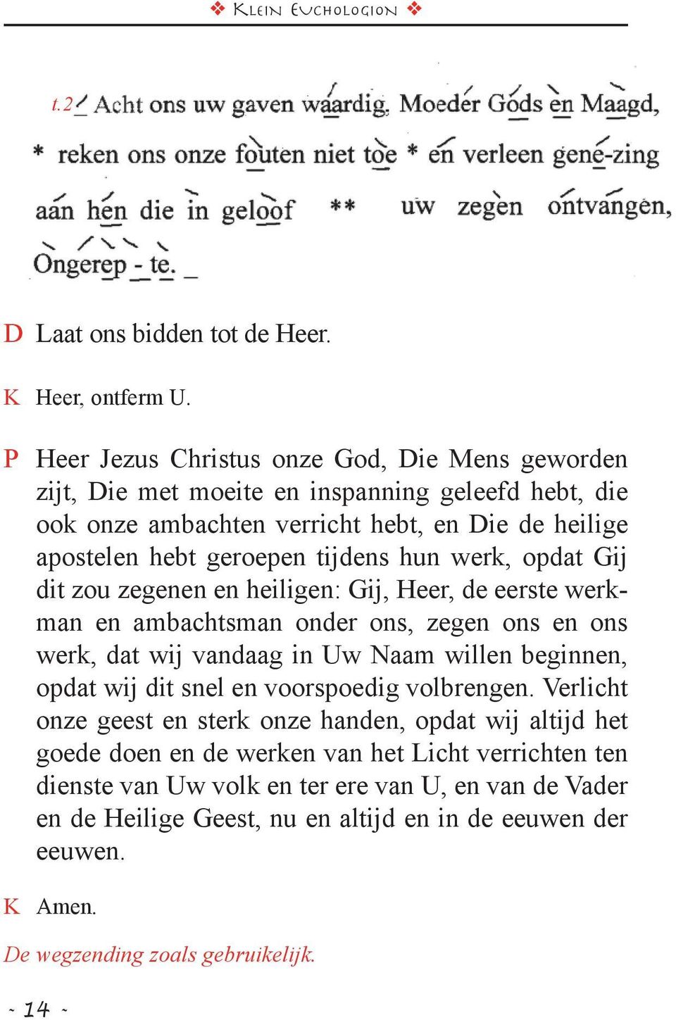 hun werk, opdat Gij dit zou zegenen en heiligen: Gij, Heer, de eerste werkman en ambachtsman onder ons, zegen ons en ons werk, dat wij vandaag in Uw Naam willen beginnen, opdat wij dit