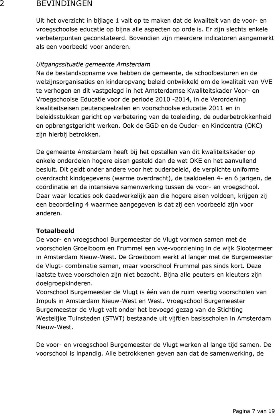 Uitgangssituatie gemeente Amsterdam Na de bestandsopname vve hebben de gemeente, de schoolbesturen en de welzijnsorganisaties en kinderopvang beleid ontwikkeld om de kwaliteit van VVE te verhogen en