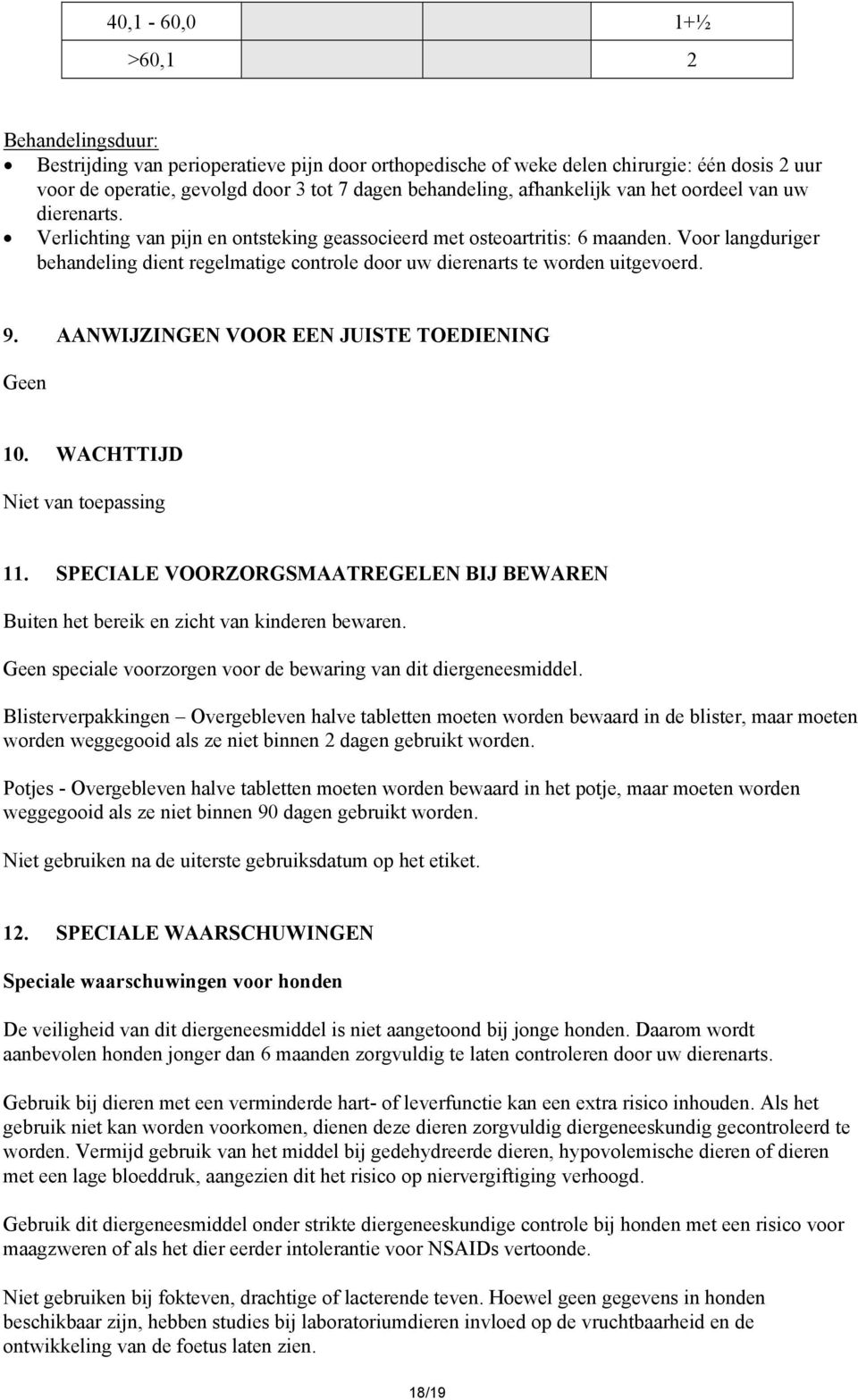 Voor langduriger behandeling dient regelmatige controle door uw dierenarts te worden uitgevoerd. 9. AANWIJZINGEN VOOR EEN JUISTE TOEDIENING Geen 10. WACHTTIJD Niet van toepassing 11.