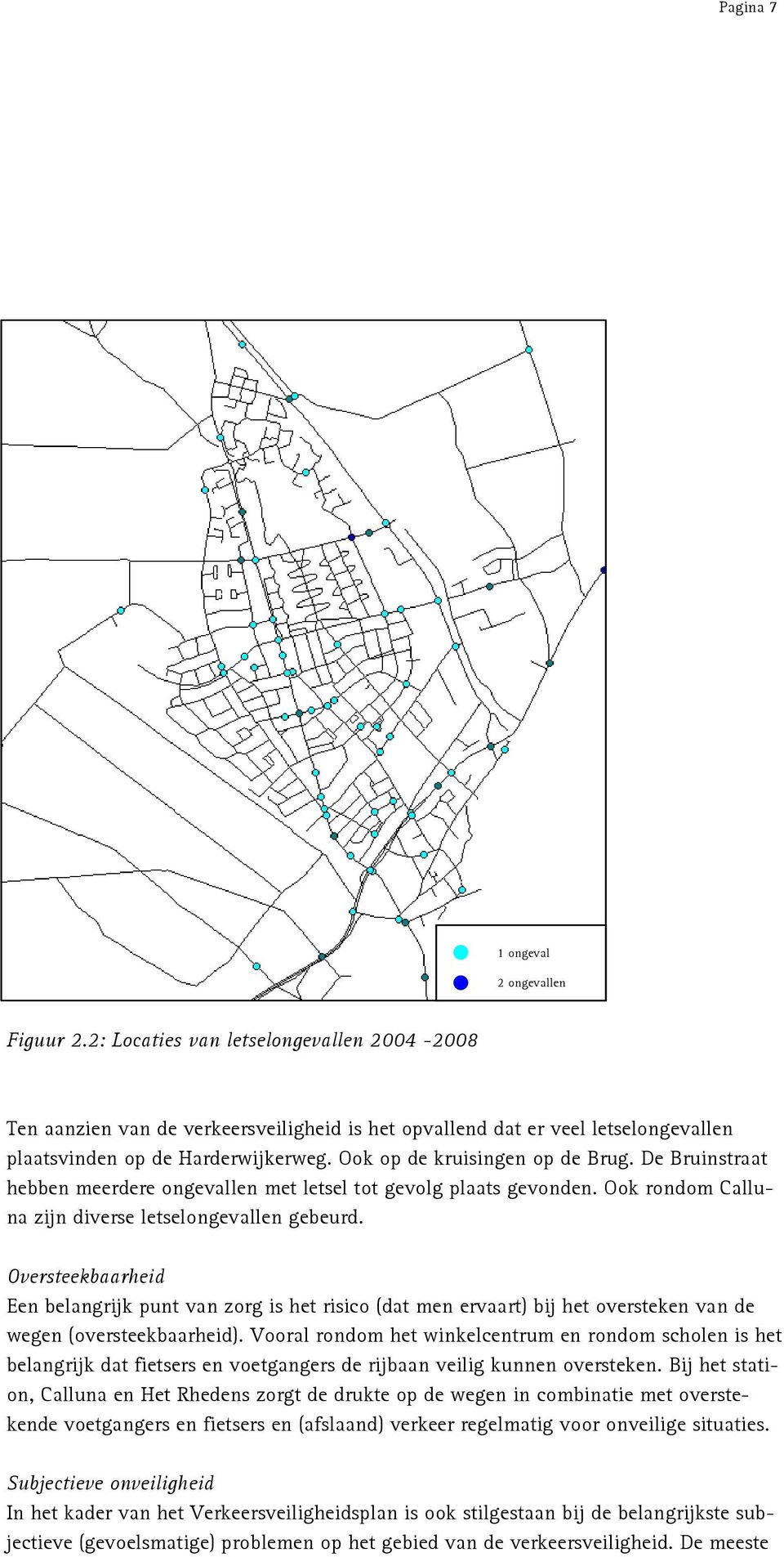 Oversteekbaarheid Een belangrijk punt van zorg is het risico (dat men ervaart) bij het oversteken van de wegen (oversteekbaarheid).