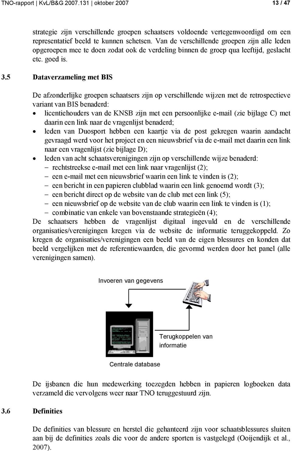 5 Dataverzameling met BIS De afzonderlijke groepen schaatsers zijn op verschillende wijzen met de retrospectieve variant van BIS benaderd: licentiehouders van de KNSB zijn met een persoonlijke e-mail