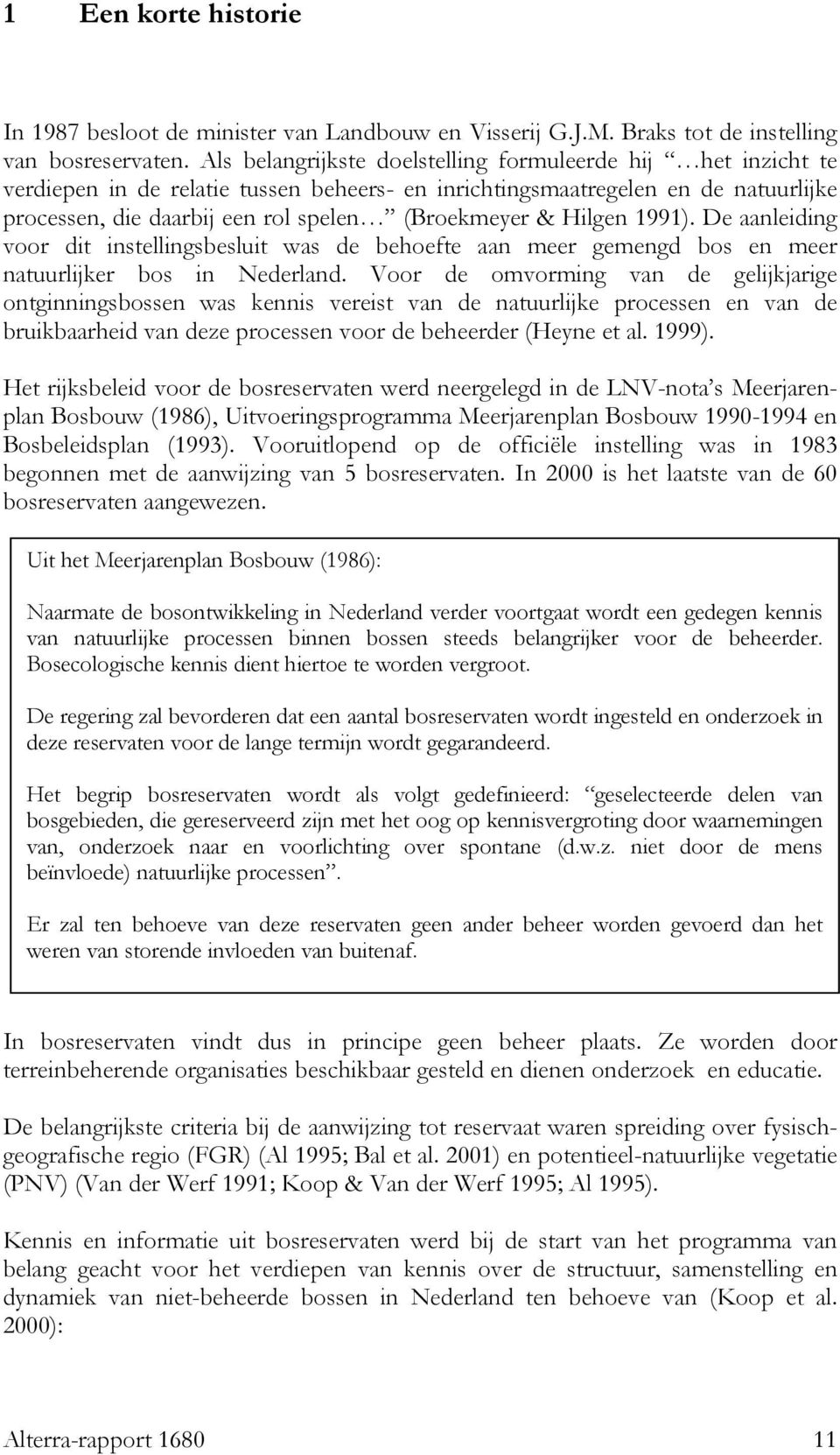 Hilgen 1991). De aanleiding voor dit instellingsbesluit was de behoefte aan meer gemengd bos en meer natuurlijker bos in Nederland.