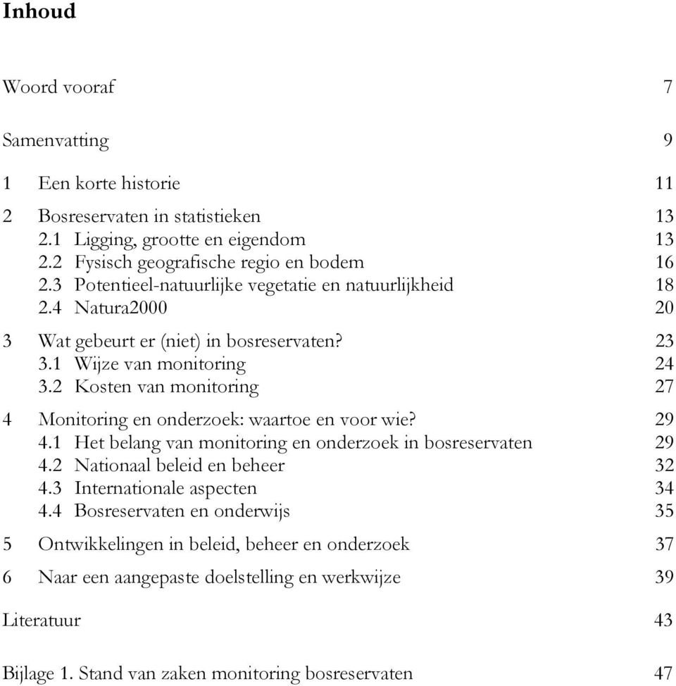 2 Kosten van monitoring 27 4 Monitoring en onderzoek: waartoe en voor wie? 29 4.1 Het belang van monitoring en onderzoek in bosreservaten 29 4.2 Nationaal beleid en beheer 32 4.