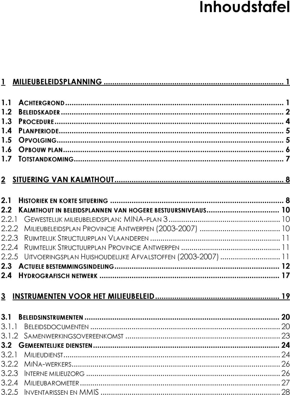 .. 10 2.2.3 RUIMTELIJK STRUCTUURPLAN VLAANDEREN... 11 2.2.4 RUIMTELIJK STRUCTUURPLAN PROVINCIE ANTWERPEN... 11 2.2.5 UITVOERINGSPLAN HUISHOUDELIJKE AFVALSTOFFEN (2003-2007)... 11 2.3 ACTUELE BESTEMMINGSINDELING.