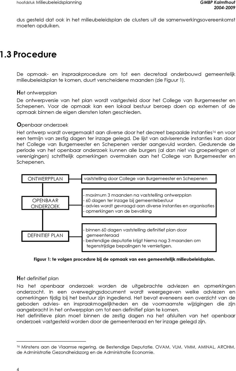 Het ontwerpplan De ontwerpversie van het plan wordt vastgesteld door het College van Burgemeester en Schepenen.