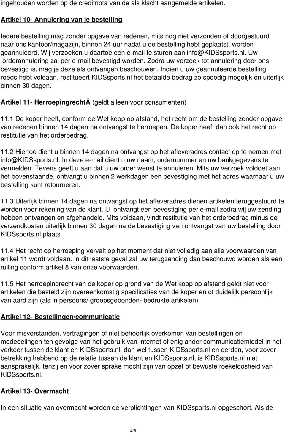 geplaatst, worden geannuleerd. Wij verzoeken u daartoe een e-mail te sturen aan info@kidssports.nl. Uw orderannulering zal per e-mail bevestigd worden.