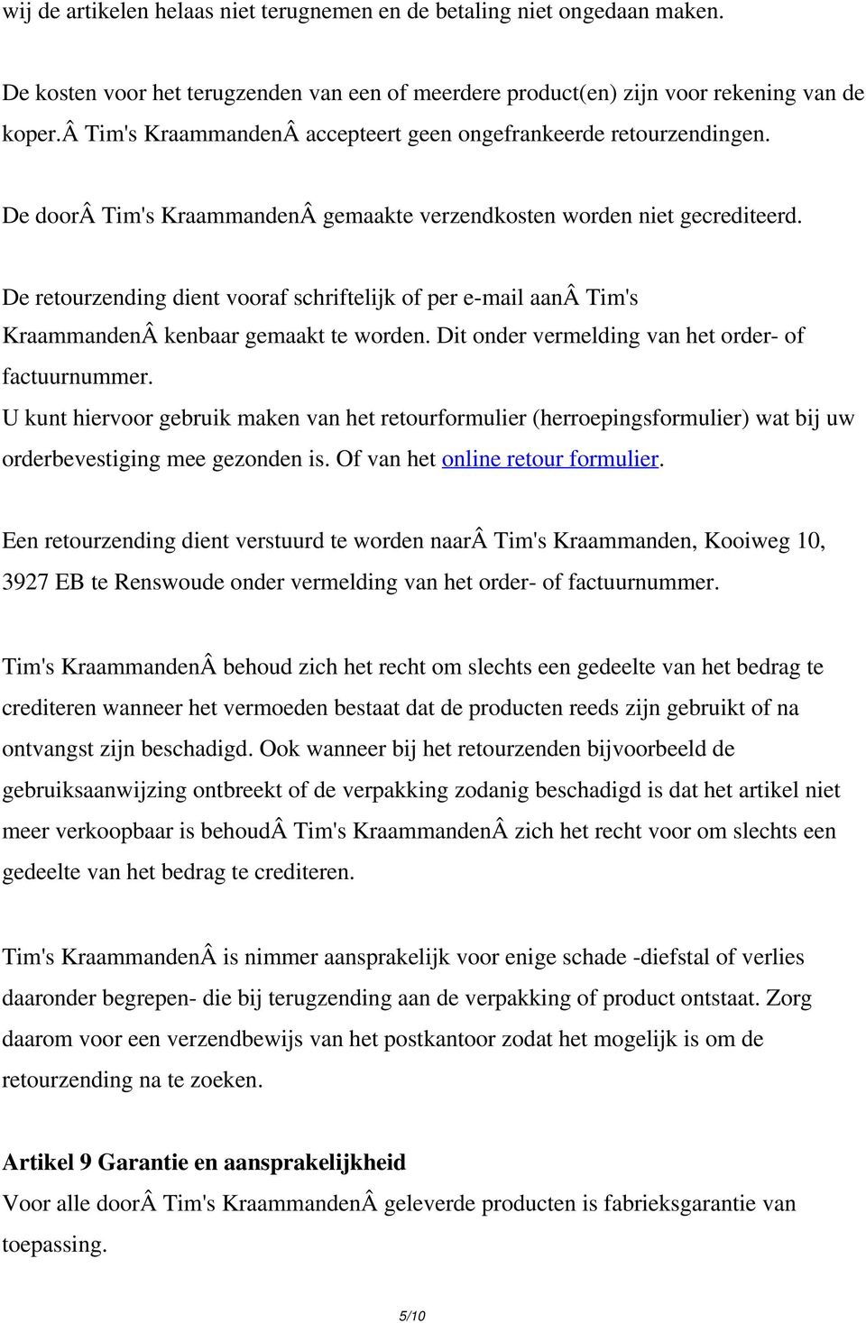 De retourzending dient vooraf schriftelijk of per e-mail aanâ Tim's KraammandenÂ kenbaar gemaakt te worden. Dit onder vermelding van het order- of factuurnummer.