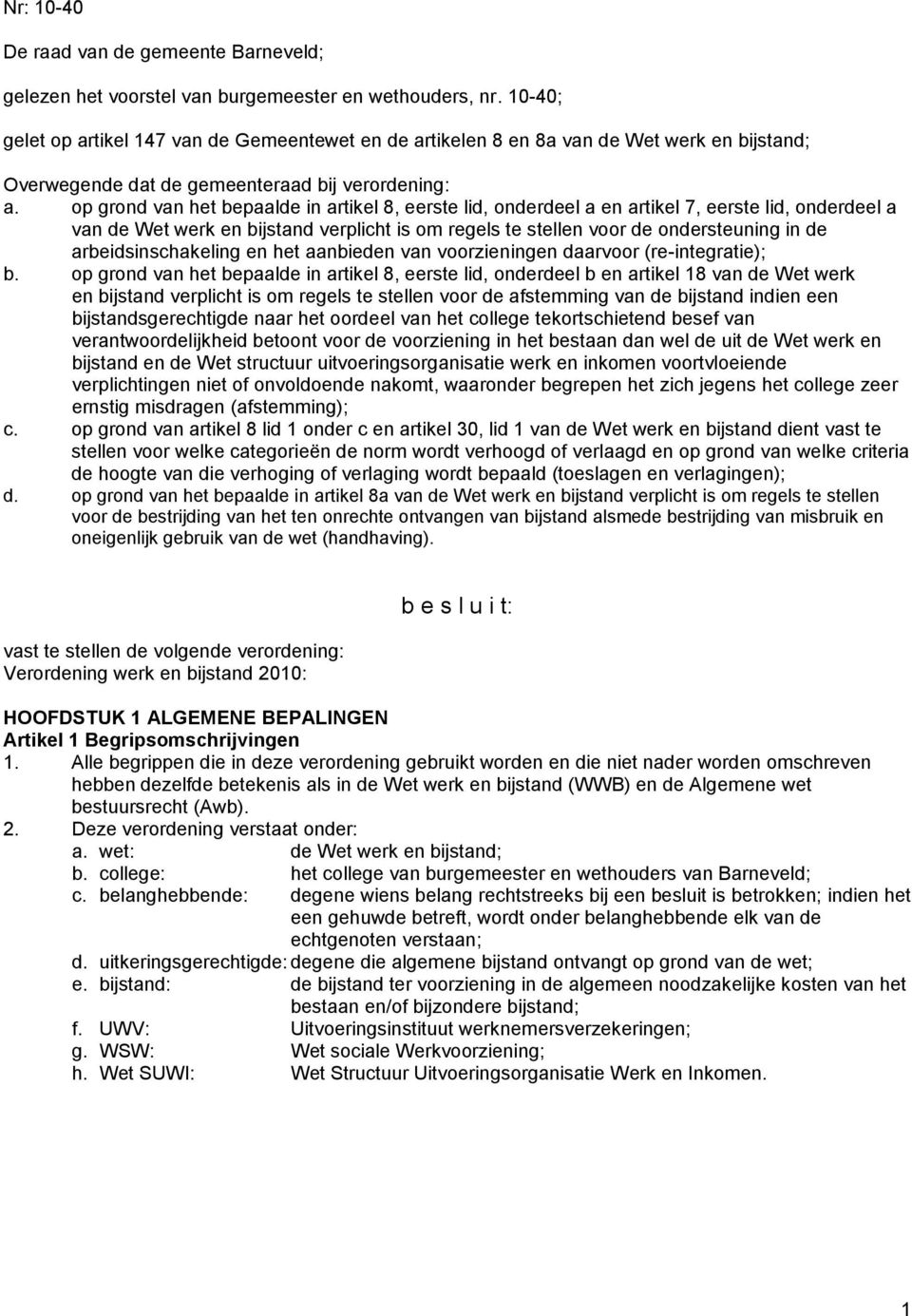 op grond van het bepaalde in artikel 8, eerste lid, onderdeel a en artikel 7, eerste lid, onderdeel a van de Wet werk en bijstand verplicht is om regels te stellen voor de ondersteuning in de