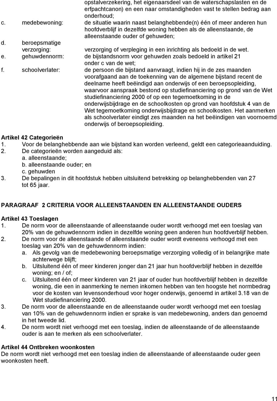 beroepsmatige verzorging: verzorging of verpleging in een inrichting als bedoeld in de wet. e. gehuwdennorm: de bijstandsnorm voor gehuwden zoals bedoeld in artikel 21 onder c van de wet; f.