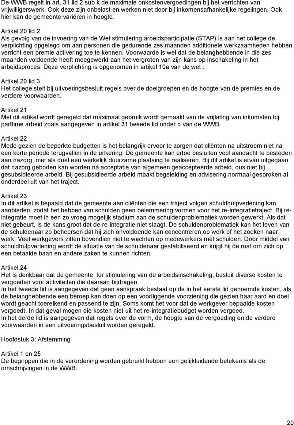 Artikel 20 lid 2 Als gevolg van de invoering van de Wet stimulering arbeidsparticipatie (STAP) is aan het college de verplichting opgelegd om aan personen die gedurende zes maanden additionele