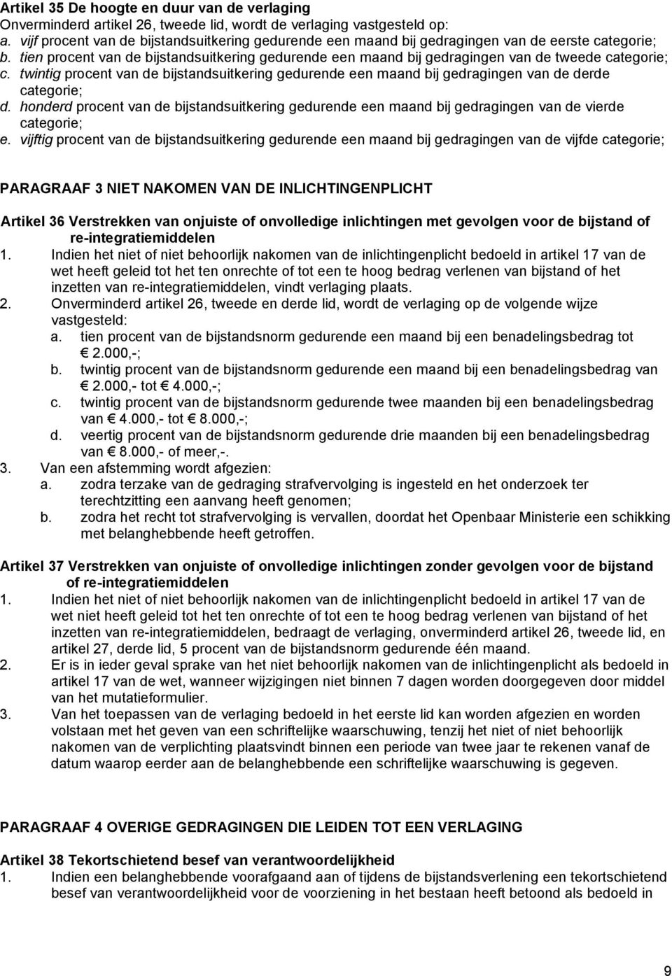 tien procent van de bijstandsuitkering gedurende een maand bij gedragingen van de tweede categorie; c.