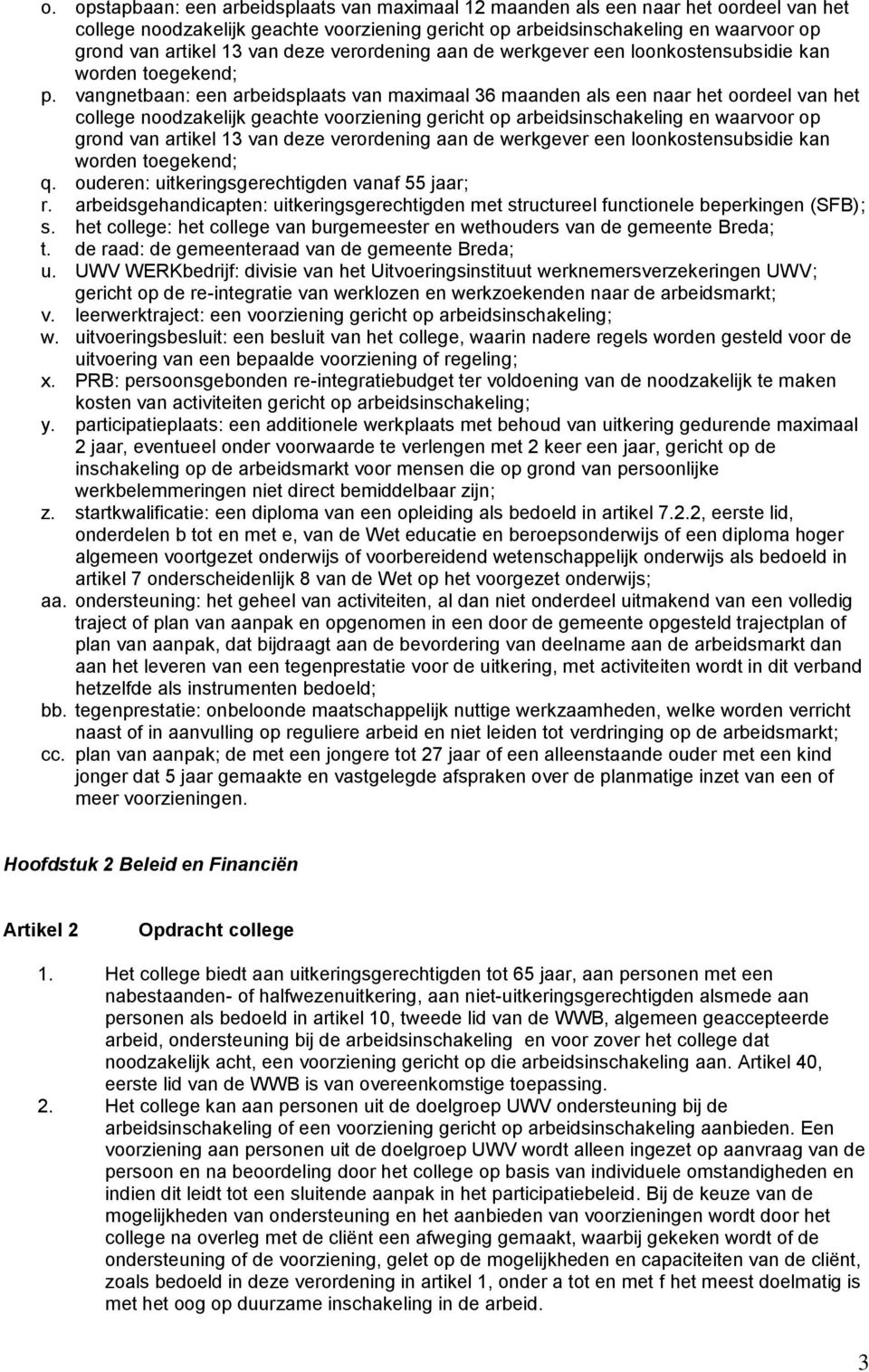 vangnetbaan: een arbeidsplaats van maximaal 36 maanden als een naar het oordeel van het college noodzakelijk geachte voorziening gericht op arbeidsinschakeling en waarvoor op grond van artikel 13 van