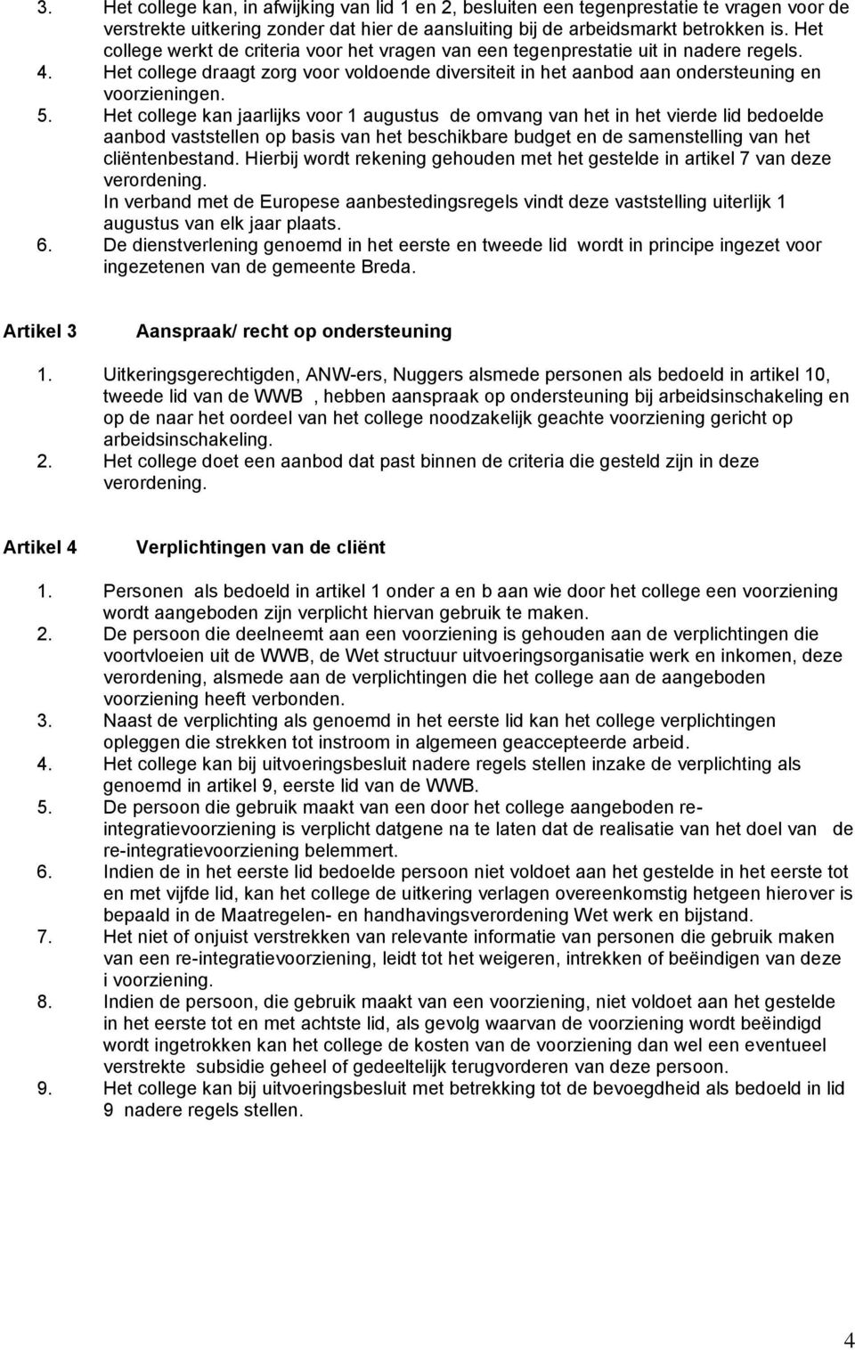 Het college kan jaarlijks voor 1 augustus de omvang van het in het vierde lid bedoelde aanbod vaststellen op basis van het beschikbare budget en de samenstelling van het cliëntenbestand.