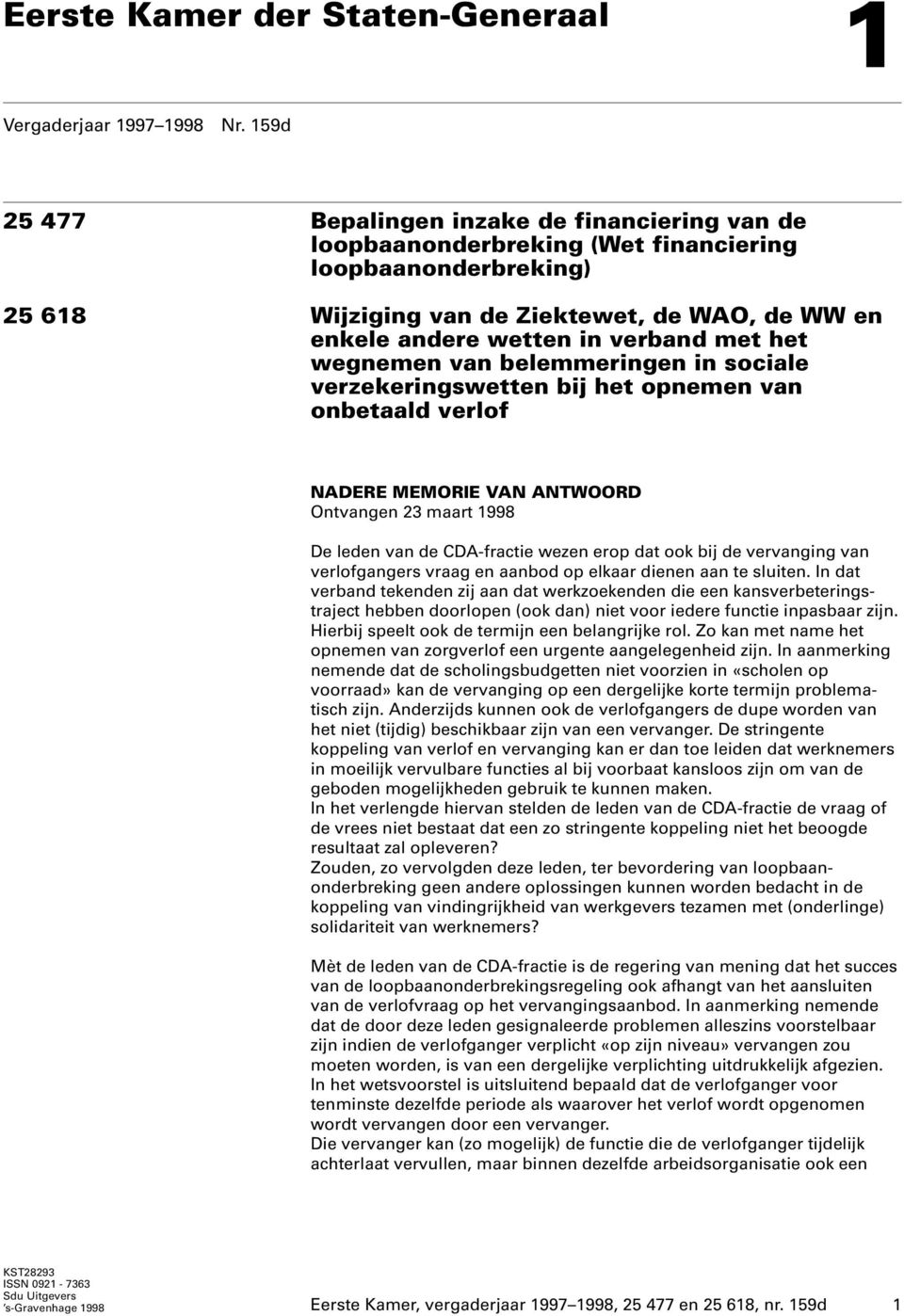 met het wegnemen van belemmeringen in sociale verzekeringswetten bij het opnemen van onbetaald verlof NADERE MEMORIE VAN ANTWOORD Ontvangen 23 maart 1998 De leden van de CDA-fractie wezen erop dat