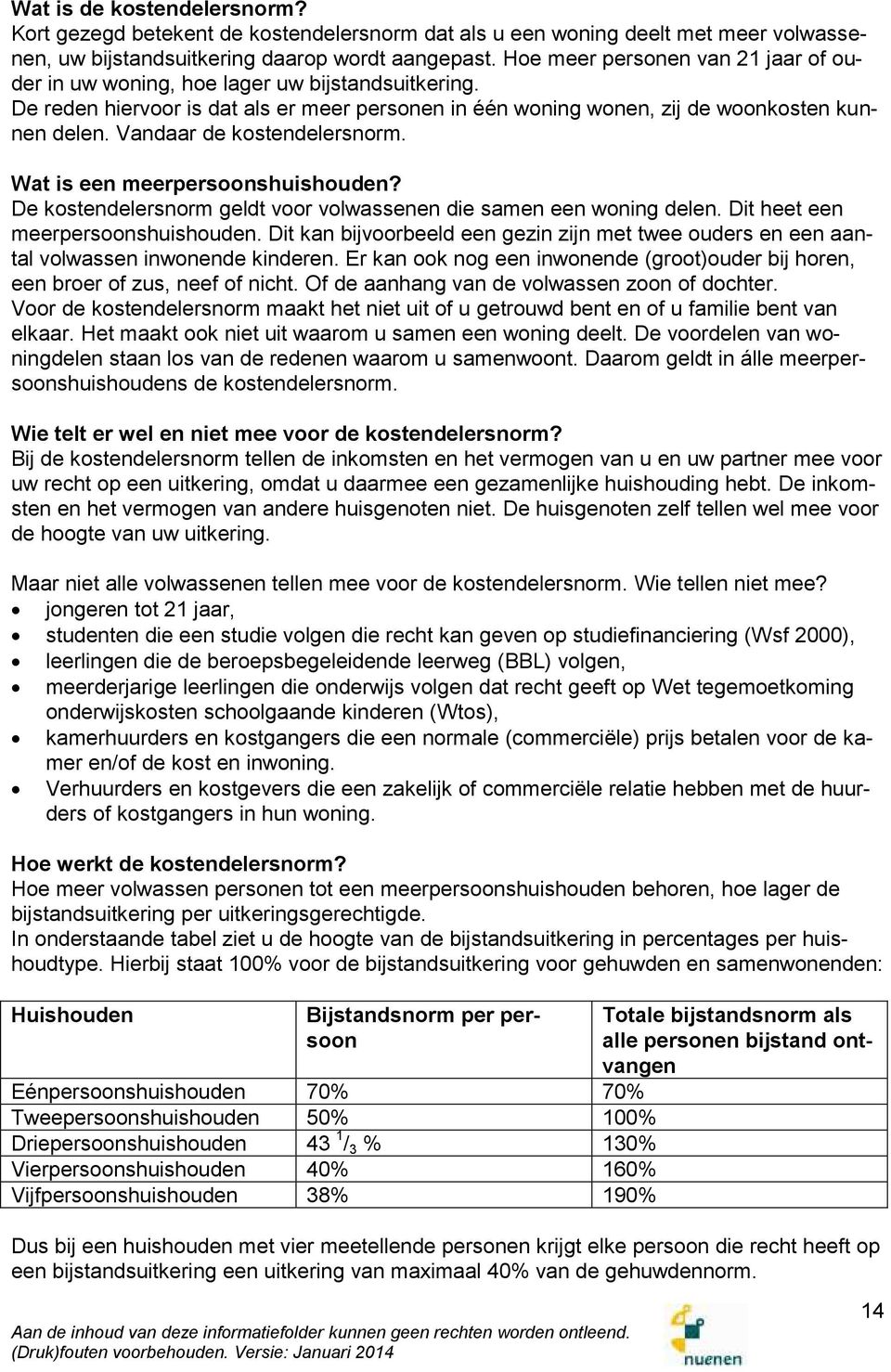 Vandaar de kostendelersnorm. Wat is een meerpersoonshuishouden? De kostendelersnorm geldt voor volwassenen die samen een woning delen. Dit heet een meerpersoonshuishouden.