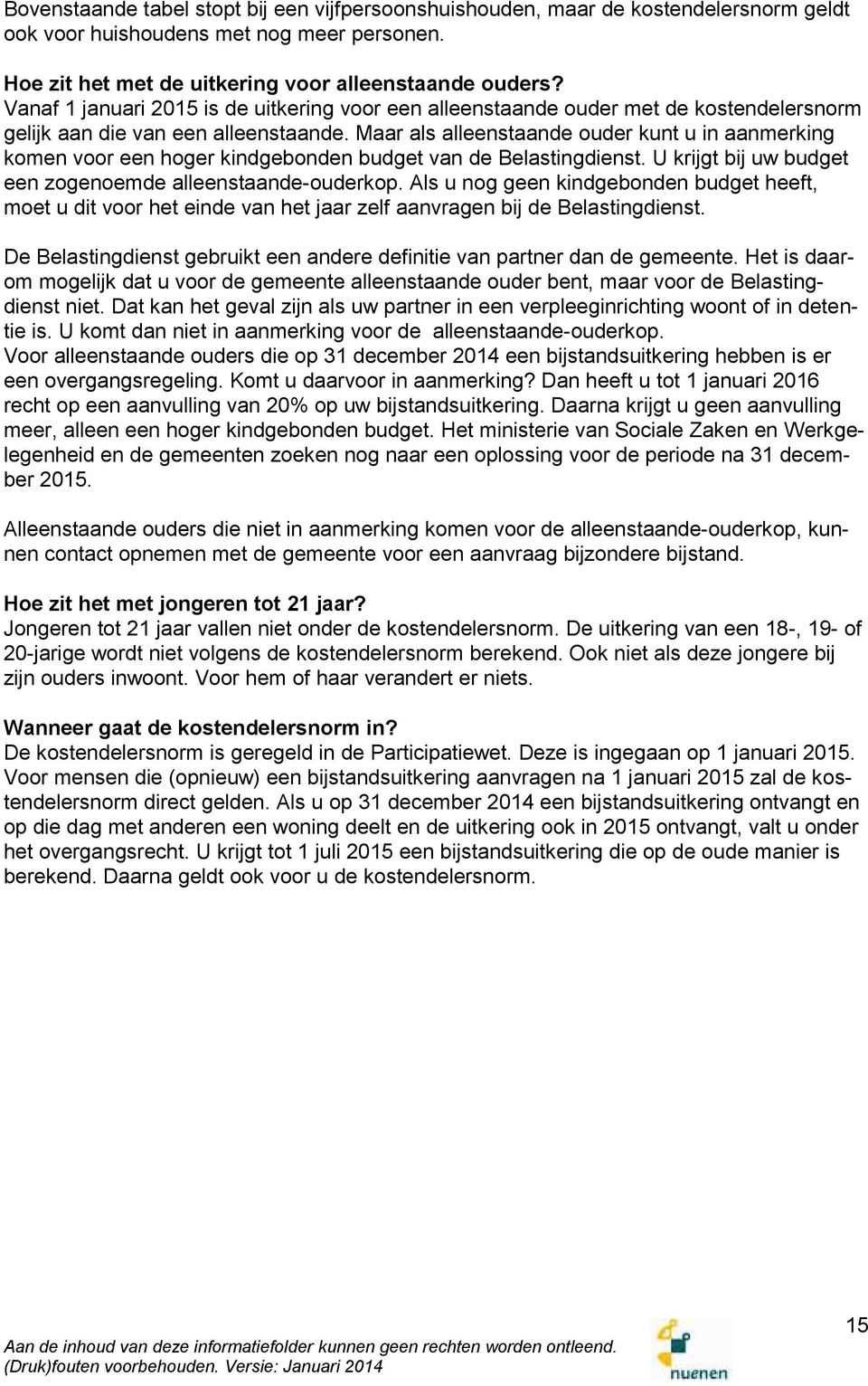 Maar als alleenstaande ouder kunt u in aanmerking komen voor een hoger kindgebonden budget van de Belastingdienst. U krijgt bij uw budget een zogenoemde alleenstaande-ouderkop.