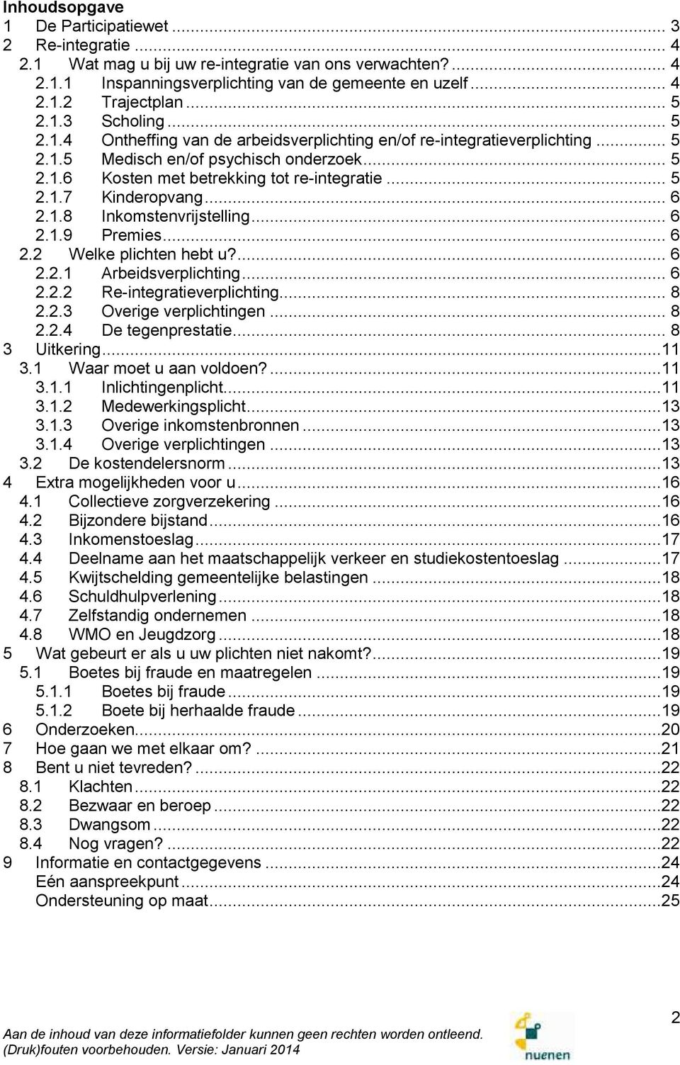 .. 5 2.1.7 Kinderopvang... 6 2.1.8 Inkomstenvrijstelling... 6 2.1.9 Premies... 6 2.2 Welke plichten hebt u?... 6 2.2.1 Arbeidsverplichting... 6 2.2.2 Re-integratieverplichting... 8 2.2.3 Overige verplichtingen.