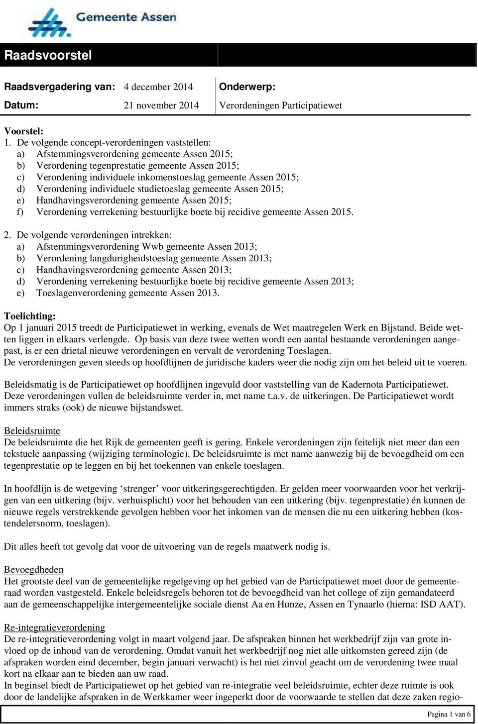 Assen 2015; d) Verordening individuele studietoeslag gemeente Assen 2015; e) Handhavingsverordening gemeente Assen 2015; f) Verordening verrekening bestuurlijke boete bij recidive gemeente Assen 2015.