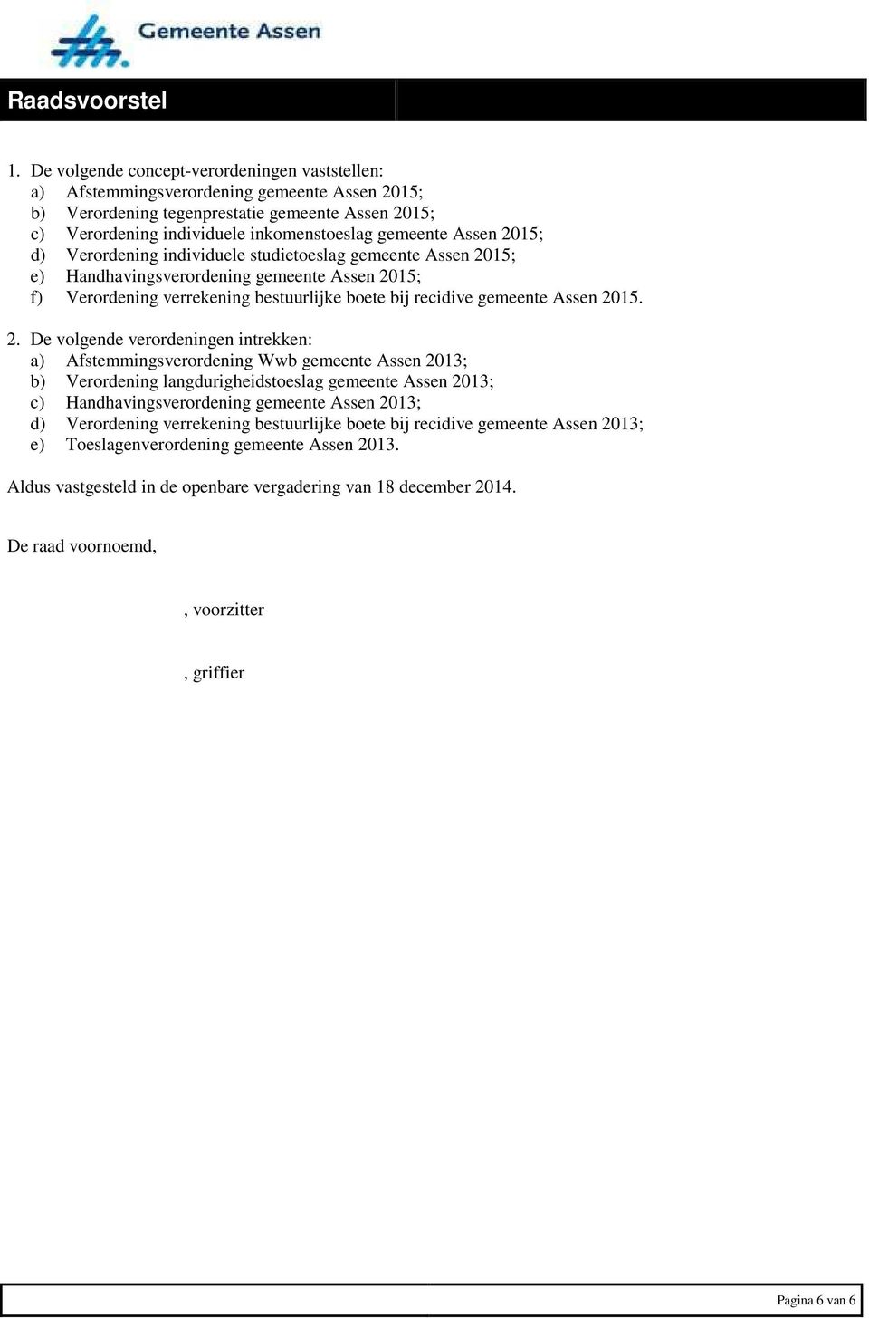 2. De volgende verordeningen intrekken: a) Afstemmingsverordening Wwb gemeente Assen 2013; b) Verordening langdurigheidstoeslag gemeente Assen 2013; c) Handhavingsverordening gemeente Assen 2013; d)