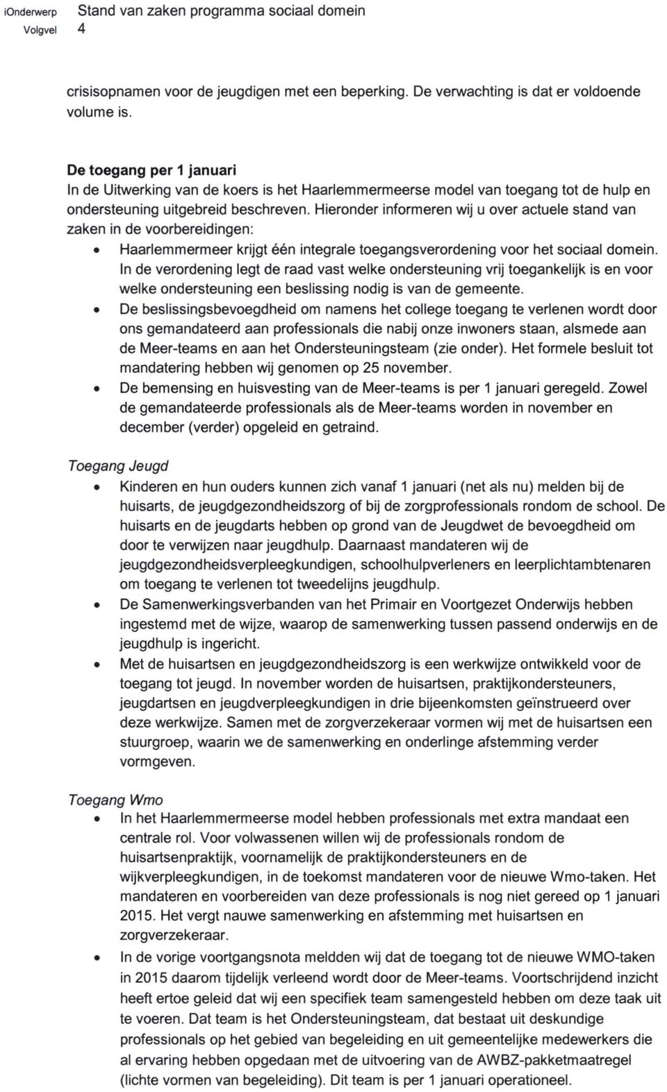 Hieronder Informeren wij u over actuele stand van zaken in de voorbereidingen: Haarlemmermeer krijgt één integrale toegangsverordening voor het sociaal domein.