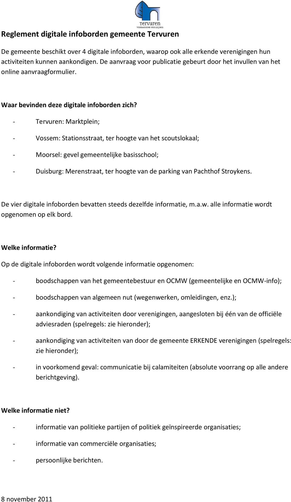 - Tervuren: Marktplein; - Vossem: Stationsstraat, ter hoogte van het scoutslokaal; - Moorsel: gevel gemeentelijke basisschool; - Duisburg: Merenstraat, ter hoogte van de parking van Pachthof