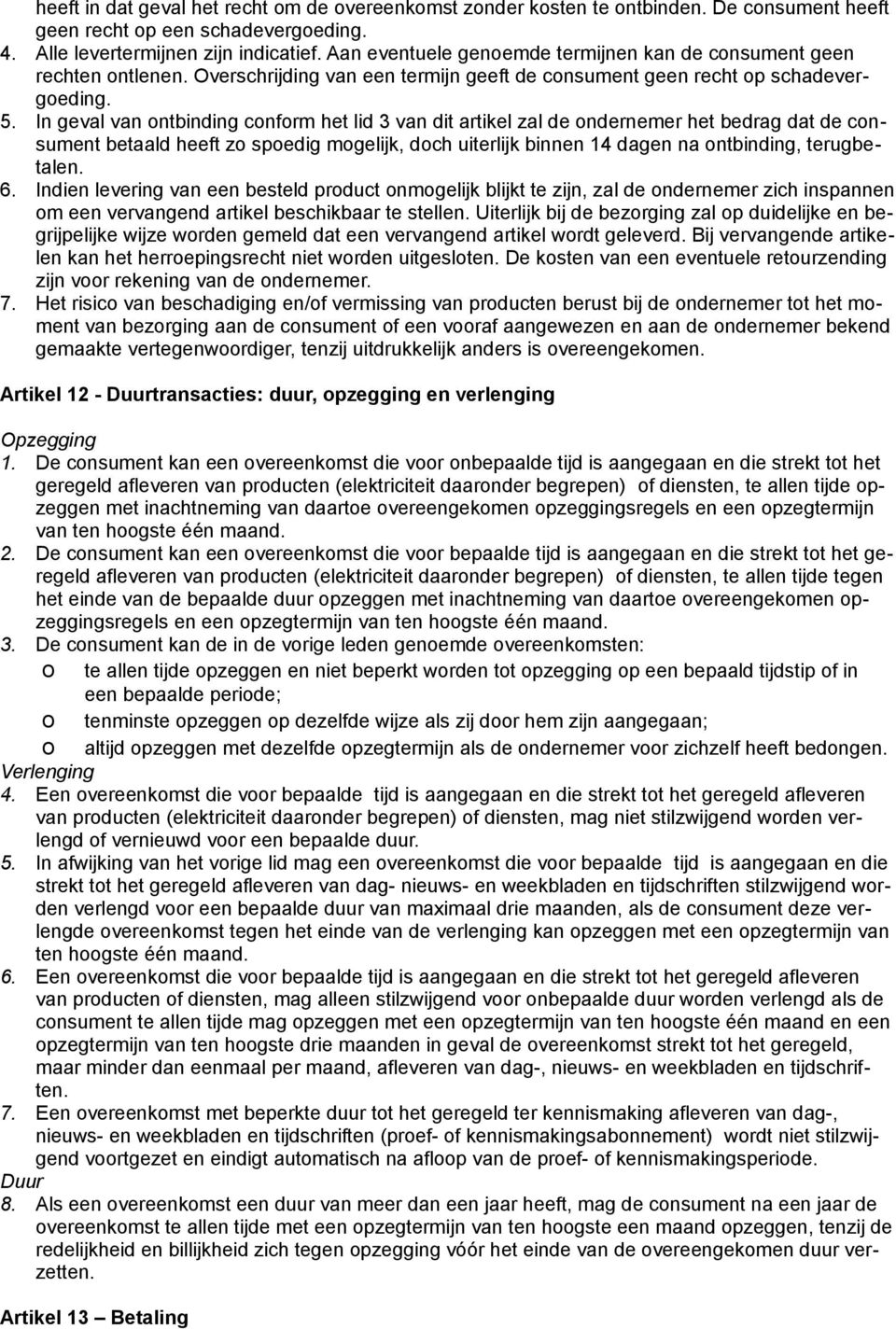 In geval van ntbinding cnfrm het lid 3 van dit artikel zal de ndernemer het bedrag dat de cnsument betaald heeft z spedig mgelijk, dch uiterlijk binnen 14 dagen na ntbinding, terugbetalen. 6.