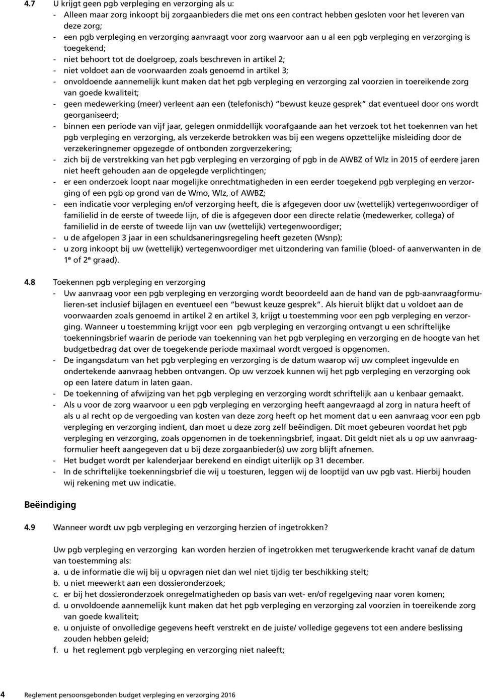 genoemd in artikel 3; - onvoldoende aannemelijk kunt maken dat het pgb verpleging en verzorging zal voorzien in toereikende zorg van goede kwaliteit; - geen medewerking (meer) verleent aan een