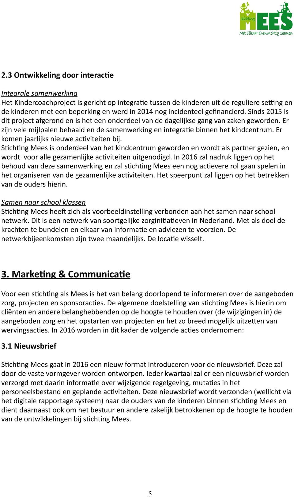 Er zijn vele mijlpalen behaald en de samenwerking en integra4e binnen het kindcentrum. Er komen jaarlijks nieuwe ac4viteiten bij.