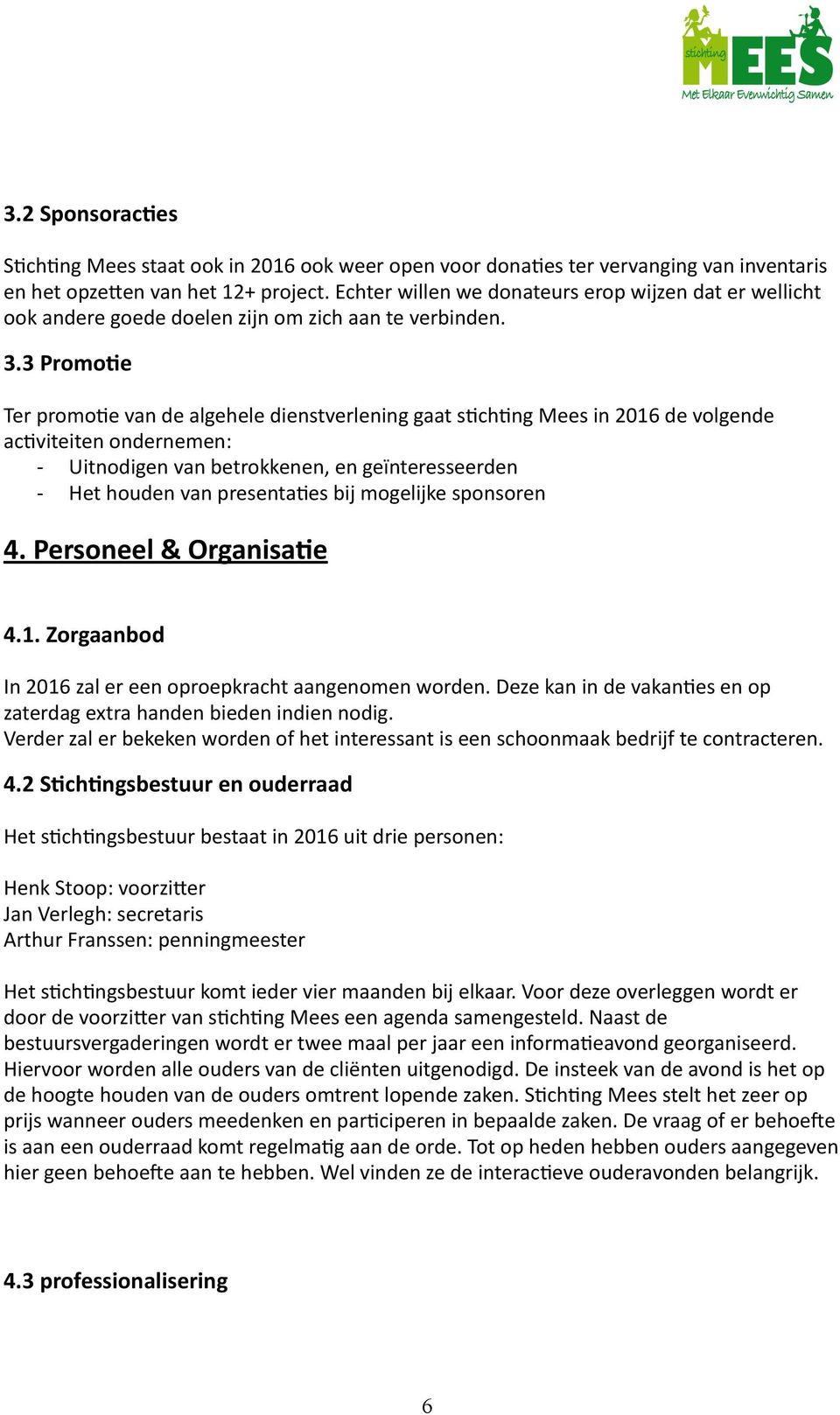 3 PromoDe Ter promo4e van de algehele dienstverlening gaat s4ch4ng Mees in 2016 de volgende ac4viteiten ondernemen: Uitnodigen van betrokkenen, en geïnteresseerden Het houden van presenta4es bij