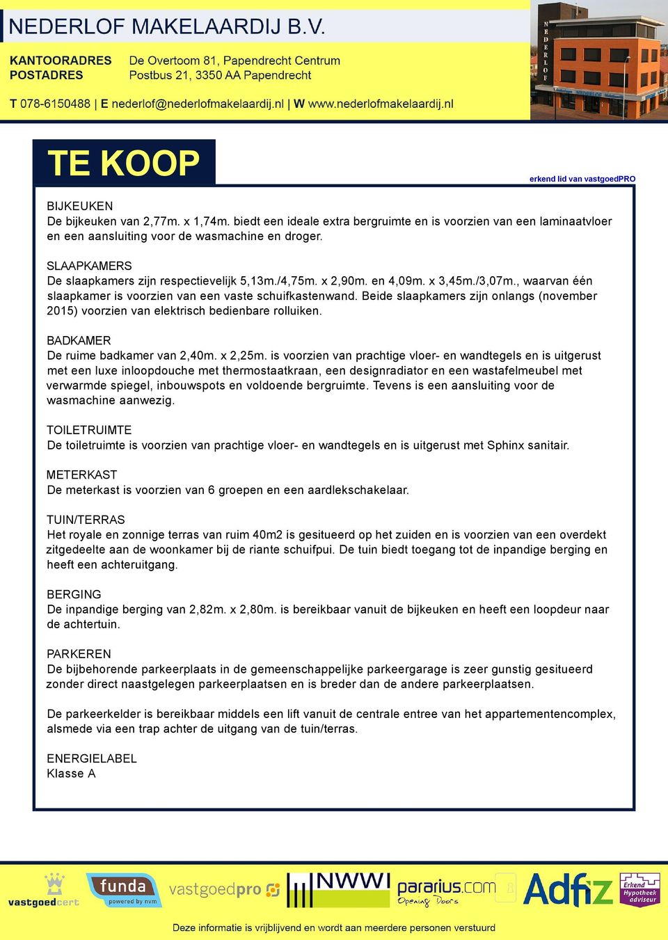 NC Papendrecht Beide slaapkamers zijn onlangs (november 2015) voorzien van elektrisch bedienbare rolluiken. BADKAMER De ruime badkamer van 2,40m. x 2,25m.