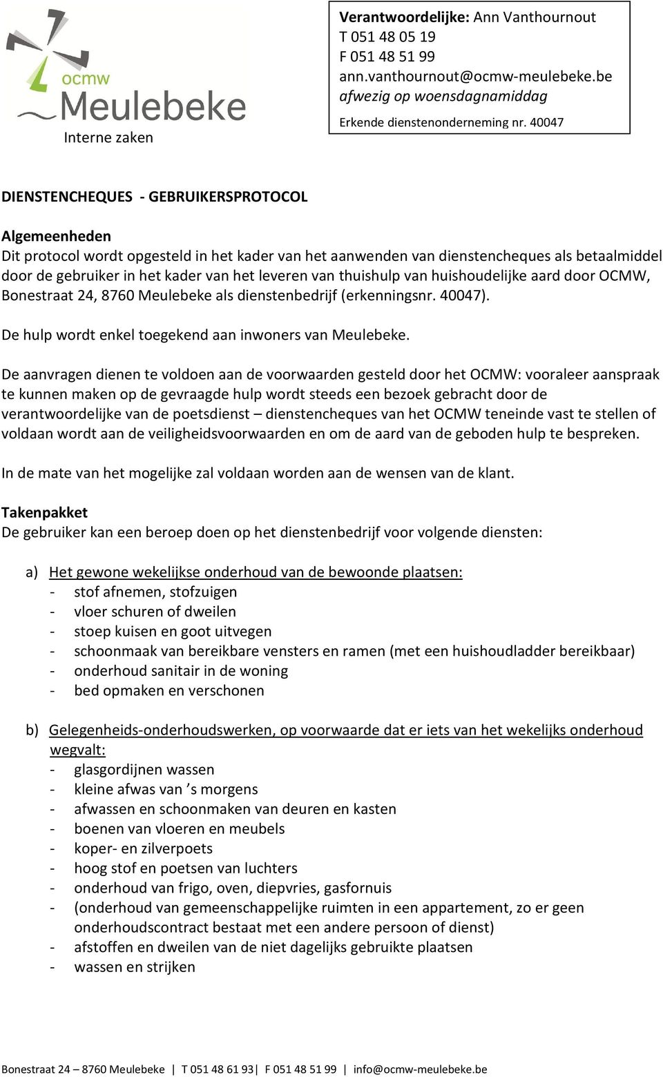 De aanvragen dienen te voldoen aan de voorwaarden gesteld door het OCMW: vooraleer aanspraak te kunnen maken op de gevraagde hulp wordt steeds een bezoek gebracht door de verantwoordelijke van de