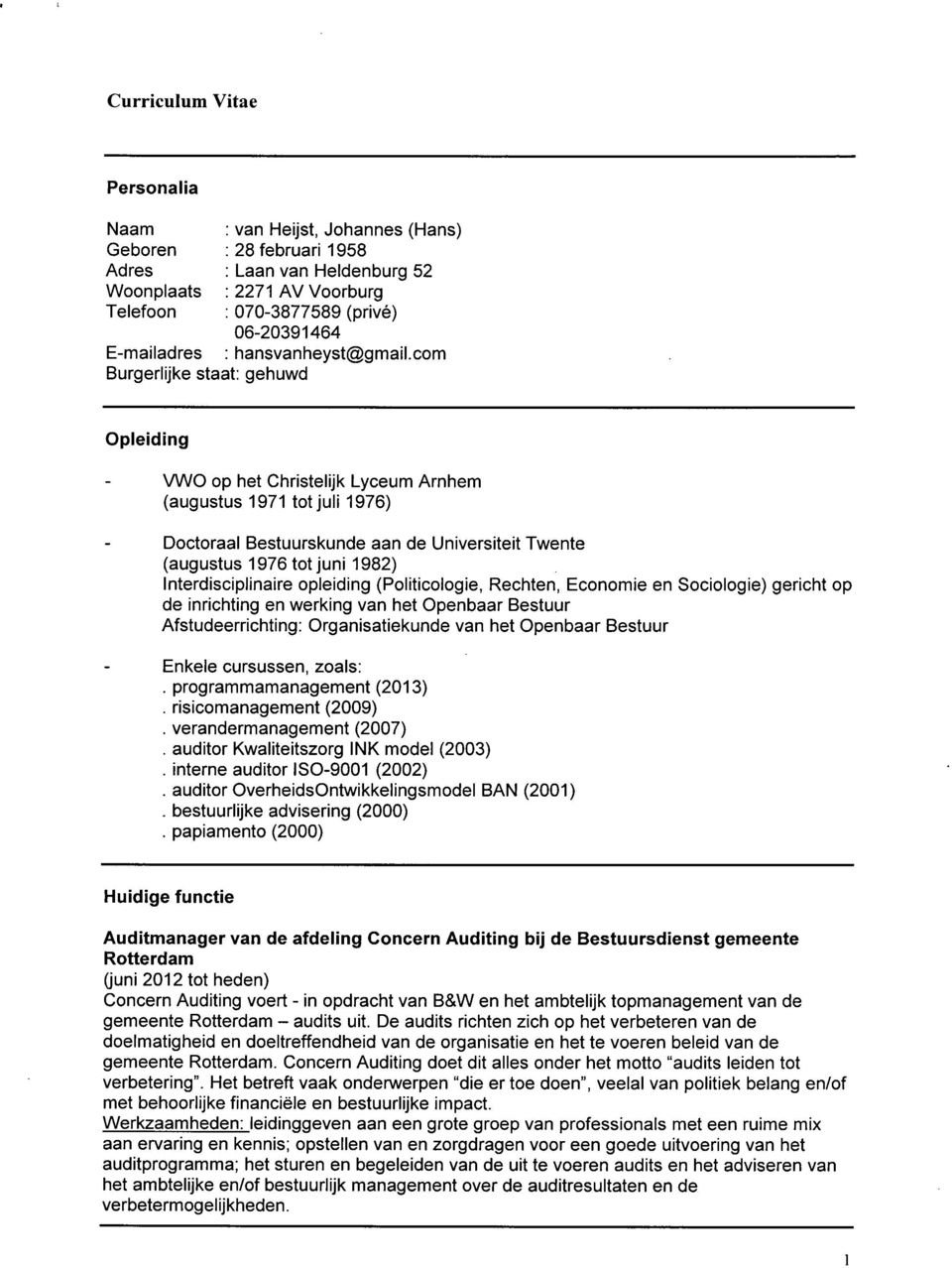 cm Burgerlijke staat: gehuwd Opleiding VWO p het Christelijk Lyceum Arnhem (augustus 1971 tt juli 1976) Dctraal Bestuurskunde aan de Universiteit Twente (augustus 1976 tt juni 1982)