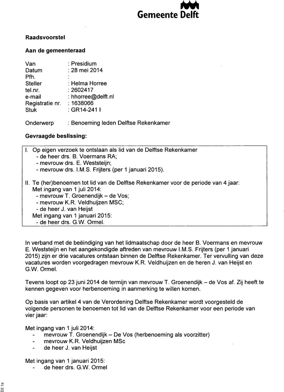 Weststeijn; - mevruw drs. I.M.S. Frijters (per 1 januari 2015). Te (her)benemen tt lid van de Delftse Rekenkamer vr de peride van 4 jaar: Met ingang van 1 juli 2014: - mevruw T.