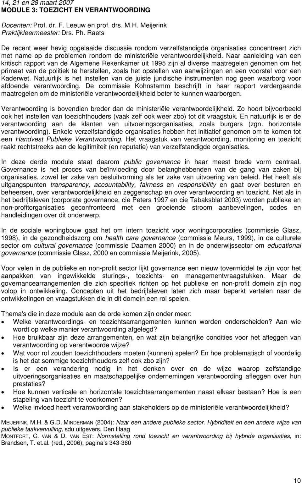 Naar aanleiding van een kritisch rapport van de Algemene Rekenkamer uit 1995 zijn al diverse maatregelen genomen om het primaat van de politiek te herstellen, zoals het opstellen van aanwijzingen en