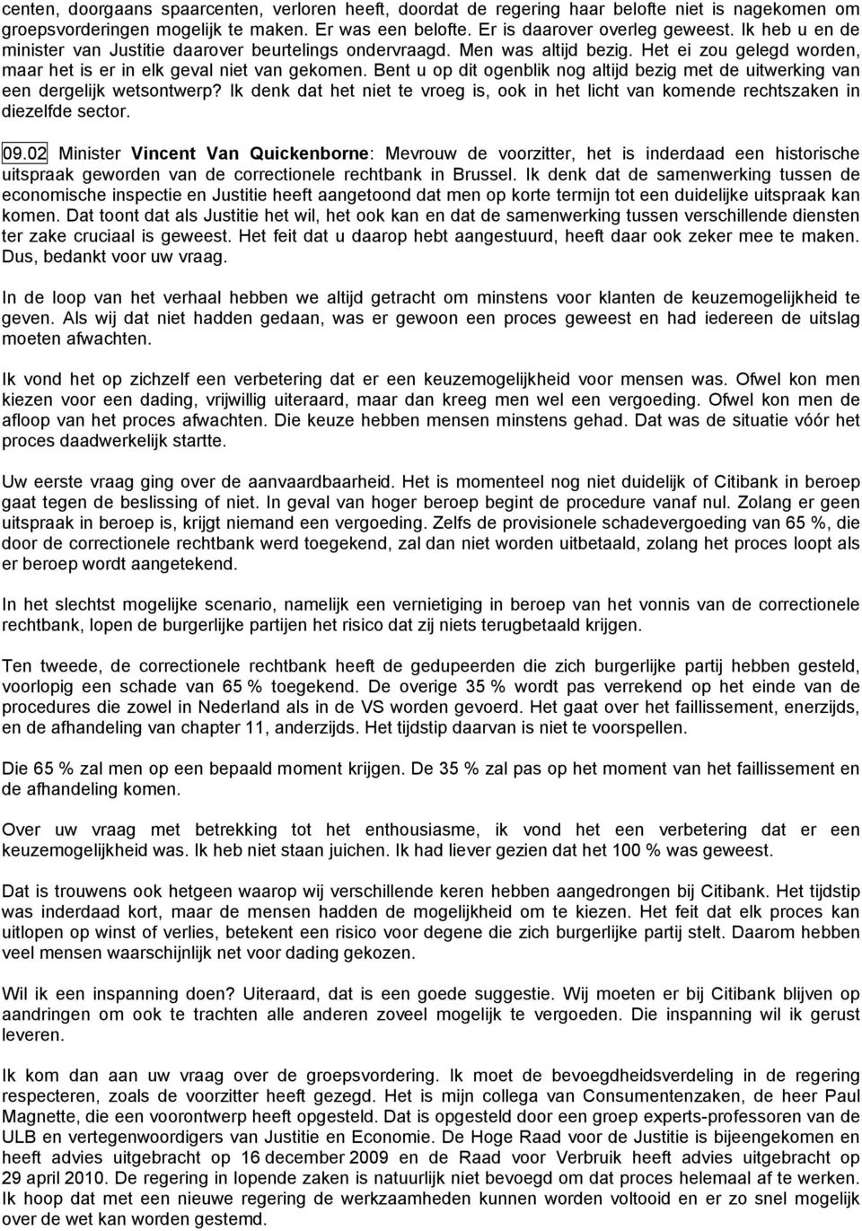 Bent u op dit ogenblik nog altijd bezig met de uitwerking van een dergelijk wetsontwerp? Ik denk dat het niet te vroeg is, ook in het licht van komende rechtszaken in diezelfde sector. 09.