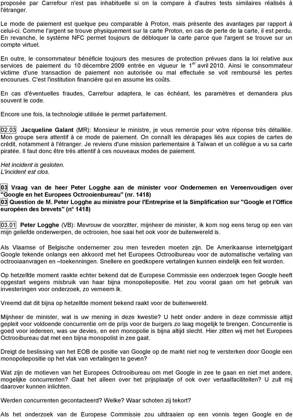 Comme l'argent se trouve physiquement sur la carte Proton, en cas de perte de la carte, il est perdu.