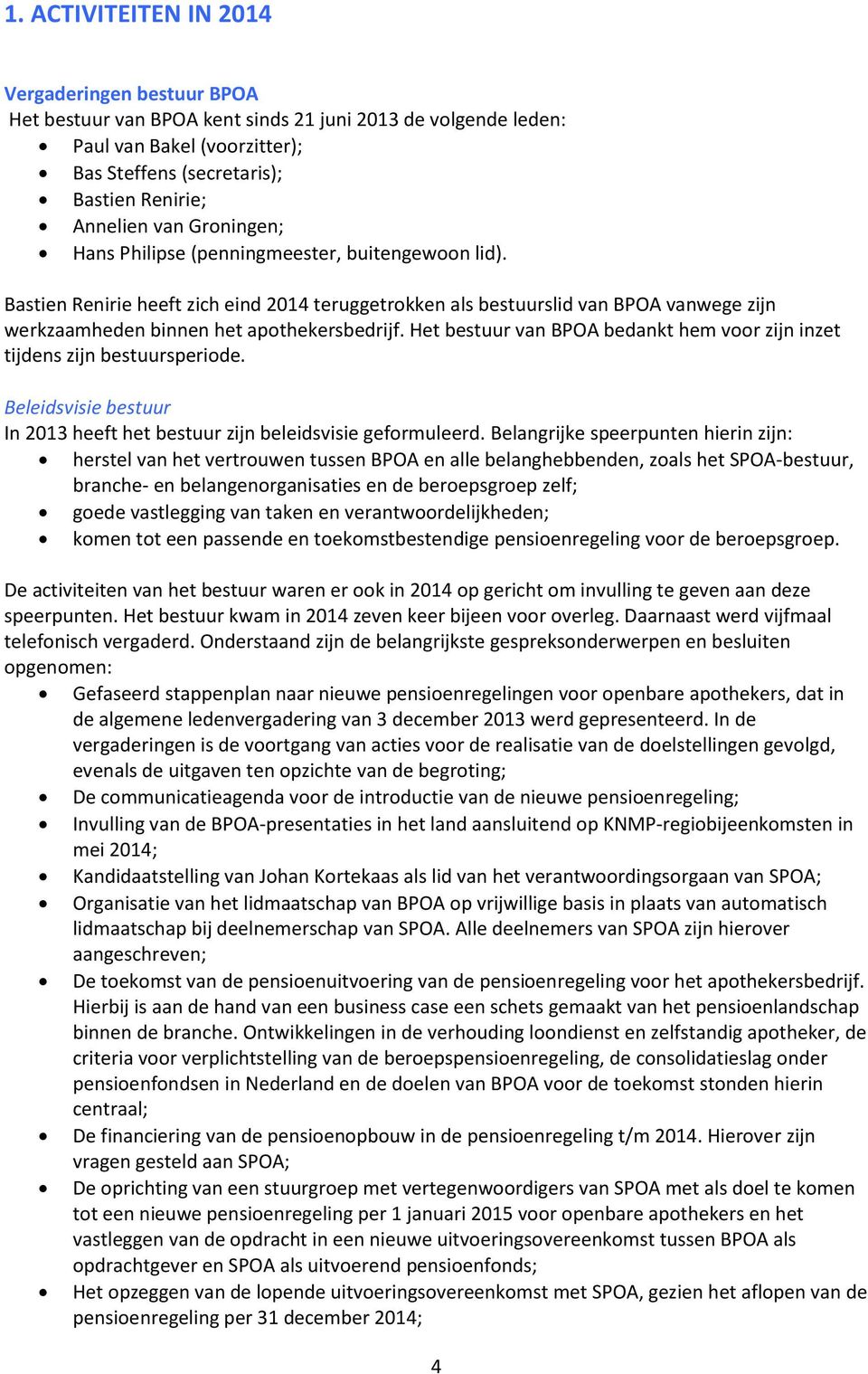 Het bestuur van BPOA bedankt hem voor zijn inzet tijdens zijn bestuursperiode. Beleidsvisie bestuur In 2013 heeft het bestuur zijn beleidsvisie geformuleerd.