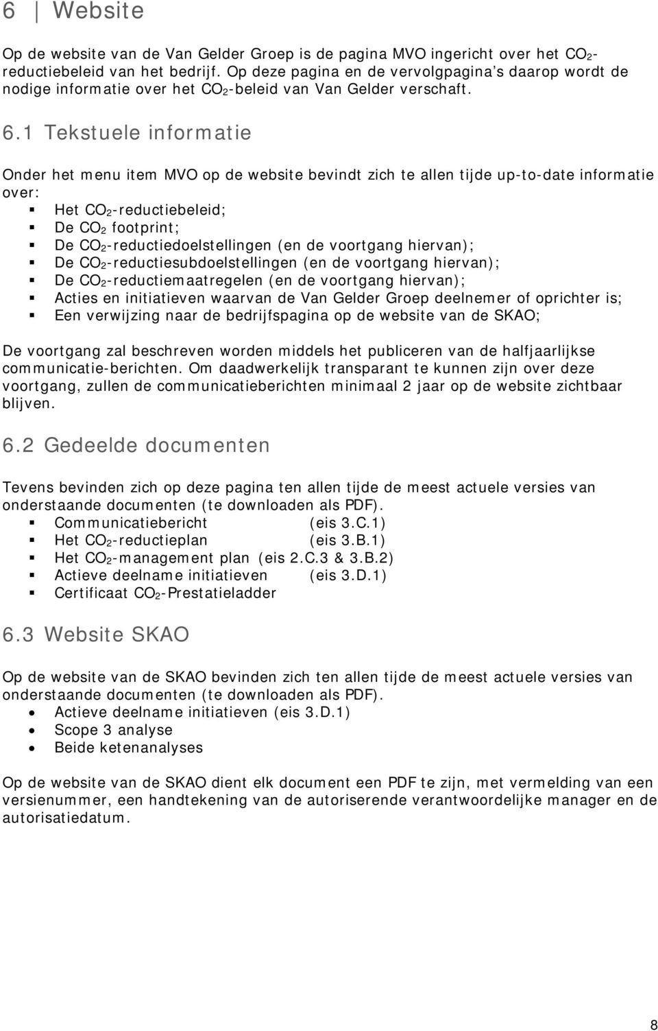 1 Tekstuele informatie Onder het menu item MVO op de website bevindt zich te allen tijde up-to-date informatie over: Het beleid; De CO 2 footprint; De doelstellingen (en de voortgang hiervan); De