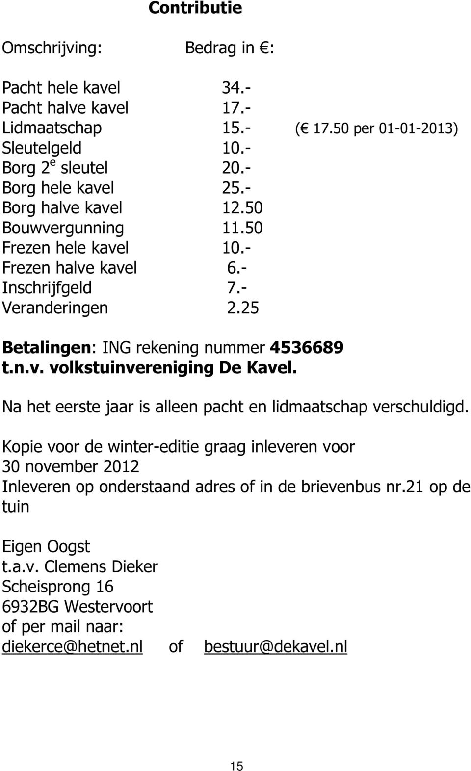 25 Betalingen: ING rekening nummer 4536689 t.n.v. volkstuinvereniging De Kavel. Na het eerste jaar is alleen pacht en lidmaatschap verschuldigd.