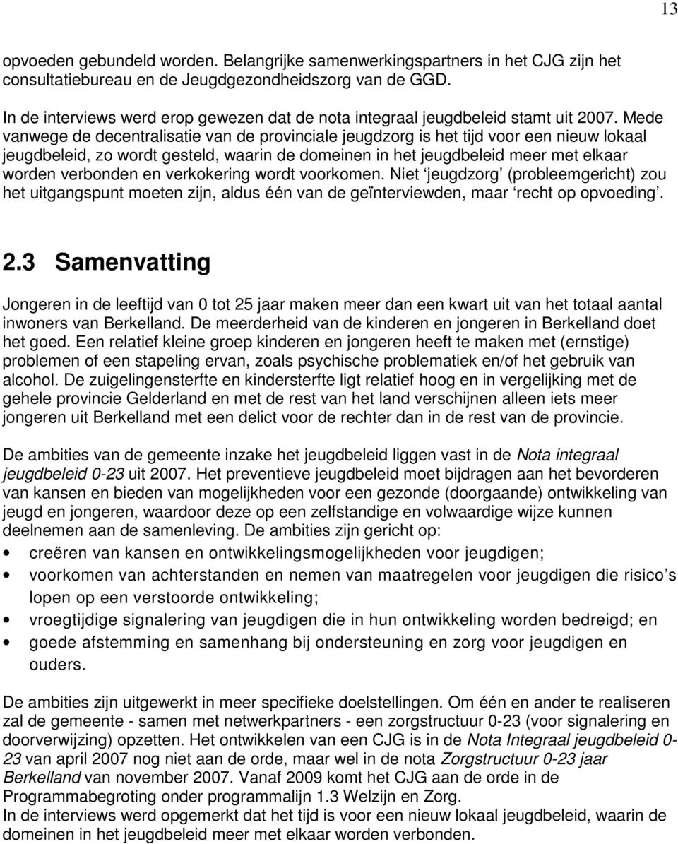 Mede vanwege de decentralisatie van de provinciale jeugdzorg is het tijd voor een nieuw lokaal jeugdbeleid, zo wordt gesteld, waarin de domeinen in het jeugdbeleid meer met elkaar worden verbonden en