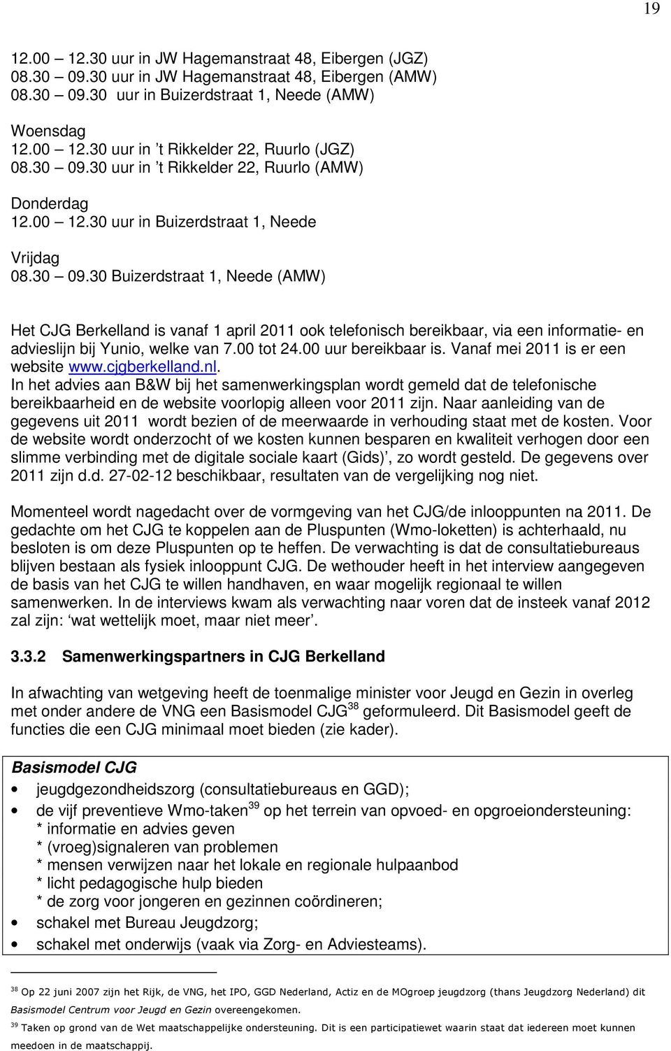00 tot 24.00 uur bereikbaar is. Vanaf mei 2011 is er een website www.cjgberkelland.nl.