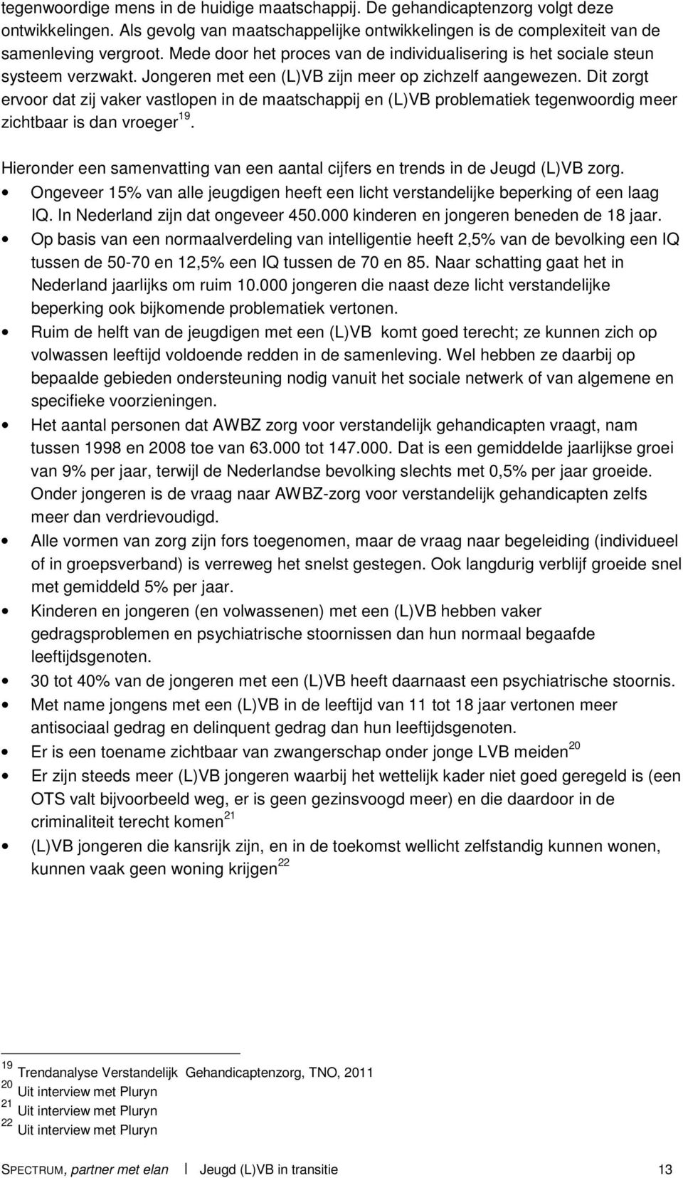 Dit zorgt ervoor dat zij vaker vastlopen in de maatschappij en (L)VB problematiek tegenwoordig meer zichtbaar is dan vroeger 19.