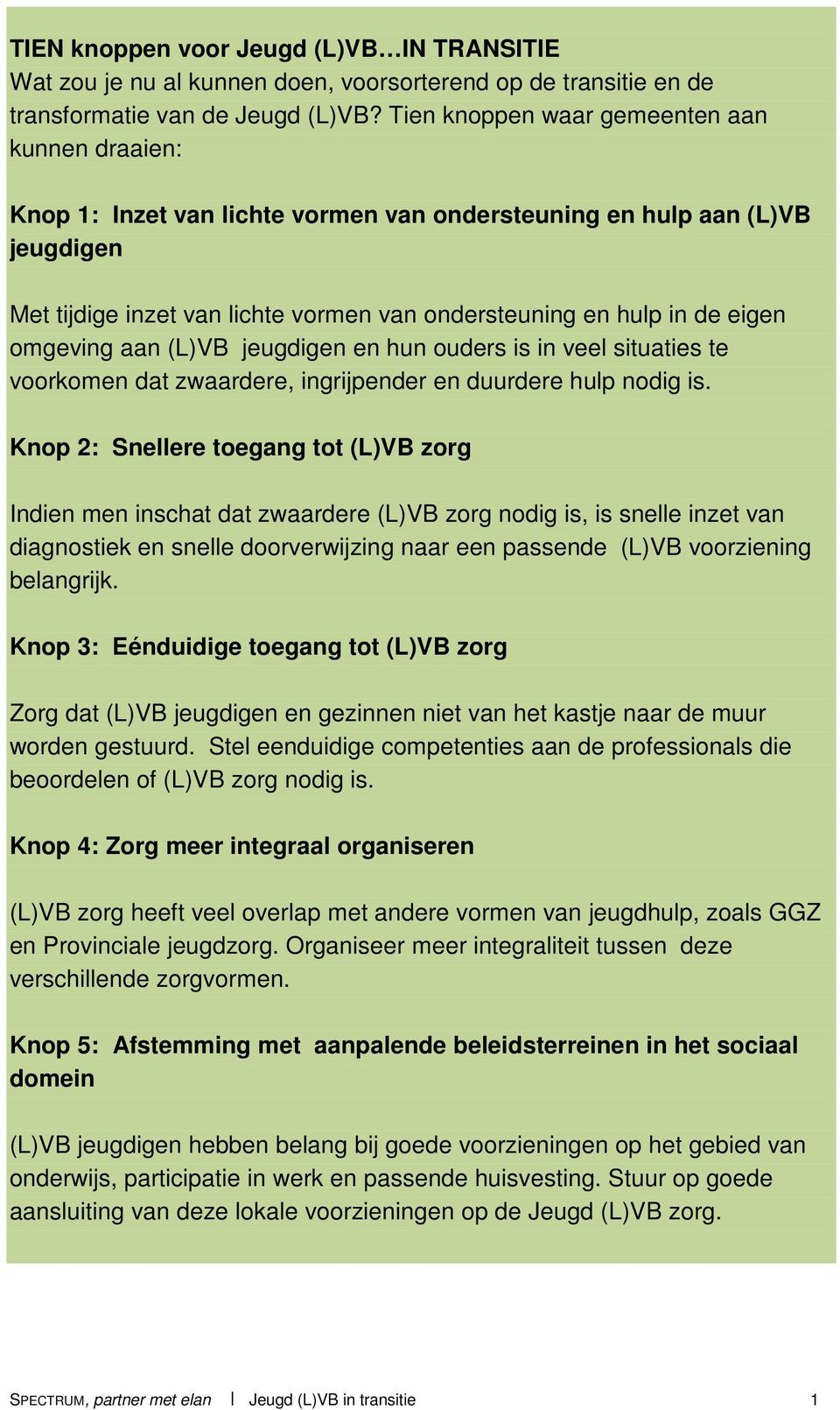 omgeving aan (L)VB jeugdigen en hun ouders is in veel situaties te voorkomen dat zwaardere, ingrijpender en duurdere hulp nodig is.