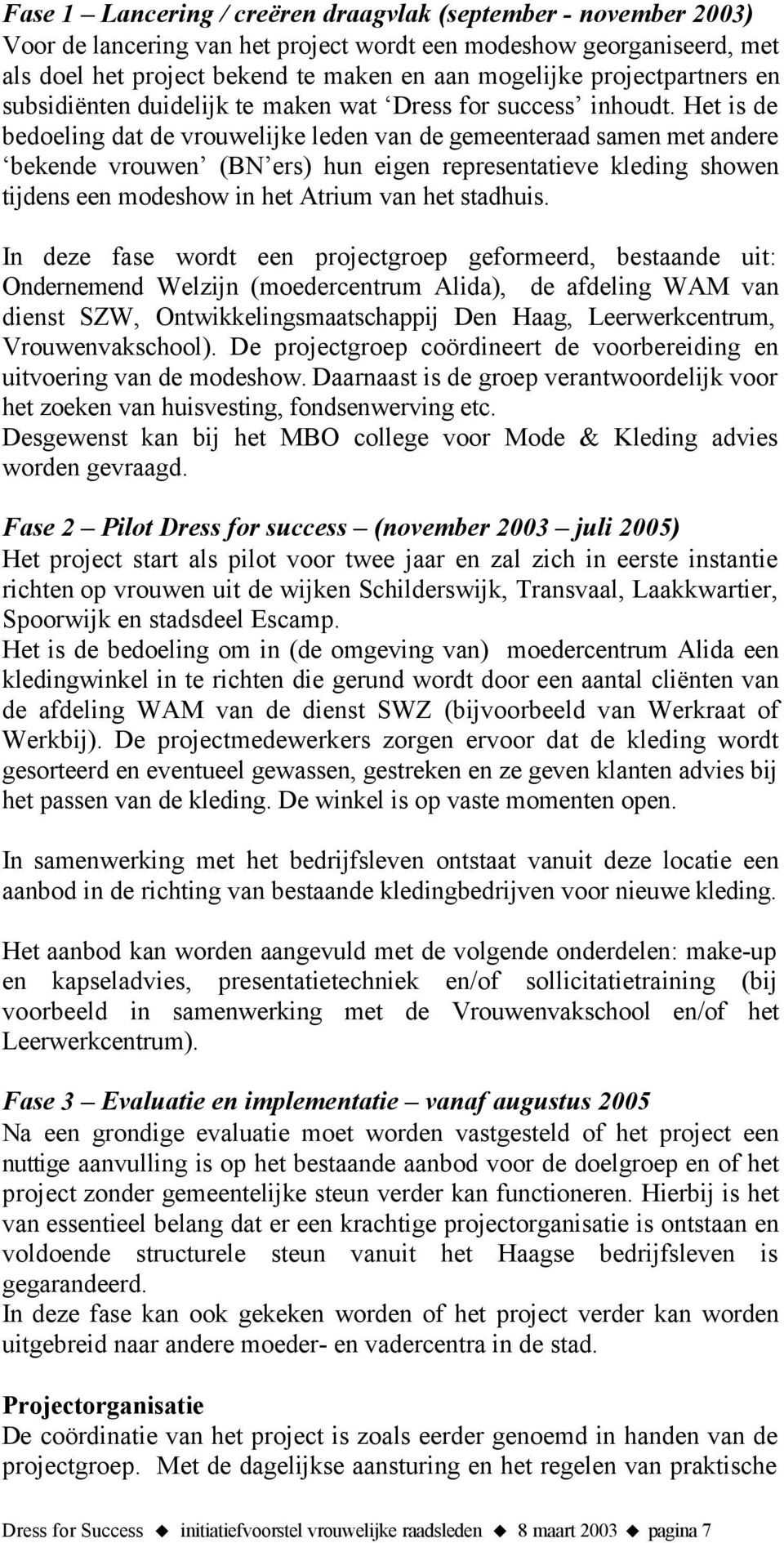 Het is de bedoeling dat de vrouwelijke leden van de gemeenteraad samen met andere bekende vrouwen (BN ers) hun eigen representatieve kleding showen tijdens een modeshow in het Atrium van het stadhuis.